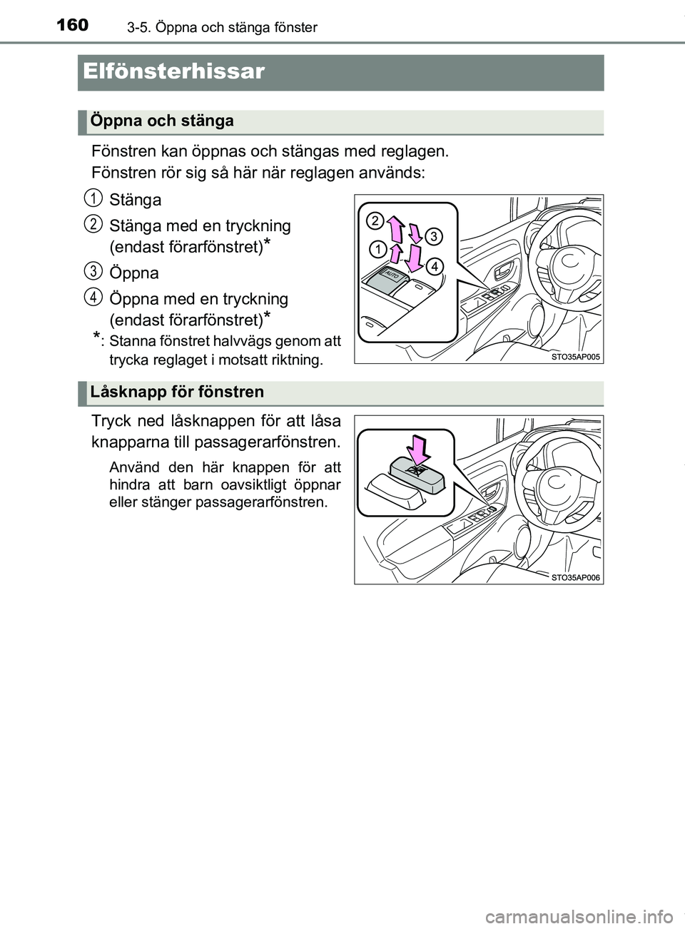 TOYOTA YARIS HATCHBACK 2018  Bruksanvisningar (in Swedish) 1603-5. Öppna och stänga fönster
YARIS_HV_OM_Europe_OM52C96SE
Elfönsterhissar
Fönstren kan öppnas och stängas med reglagen.
Fönstren rör sig så här när reglagen används:Stänga
Stänga me