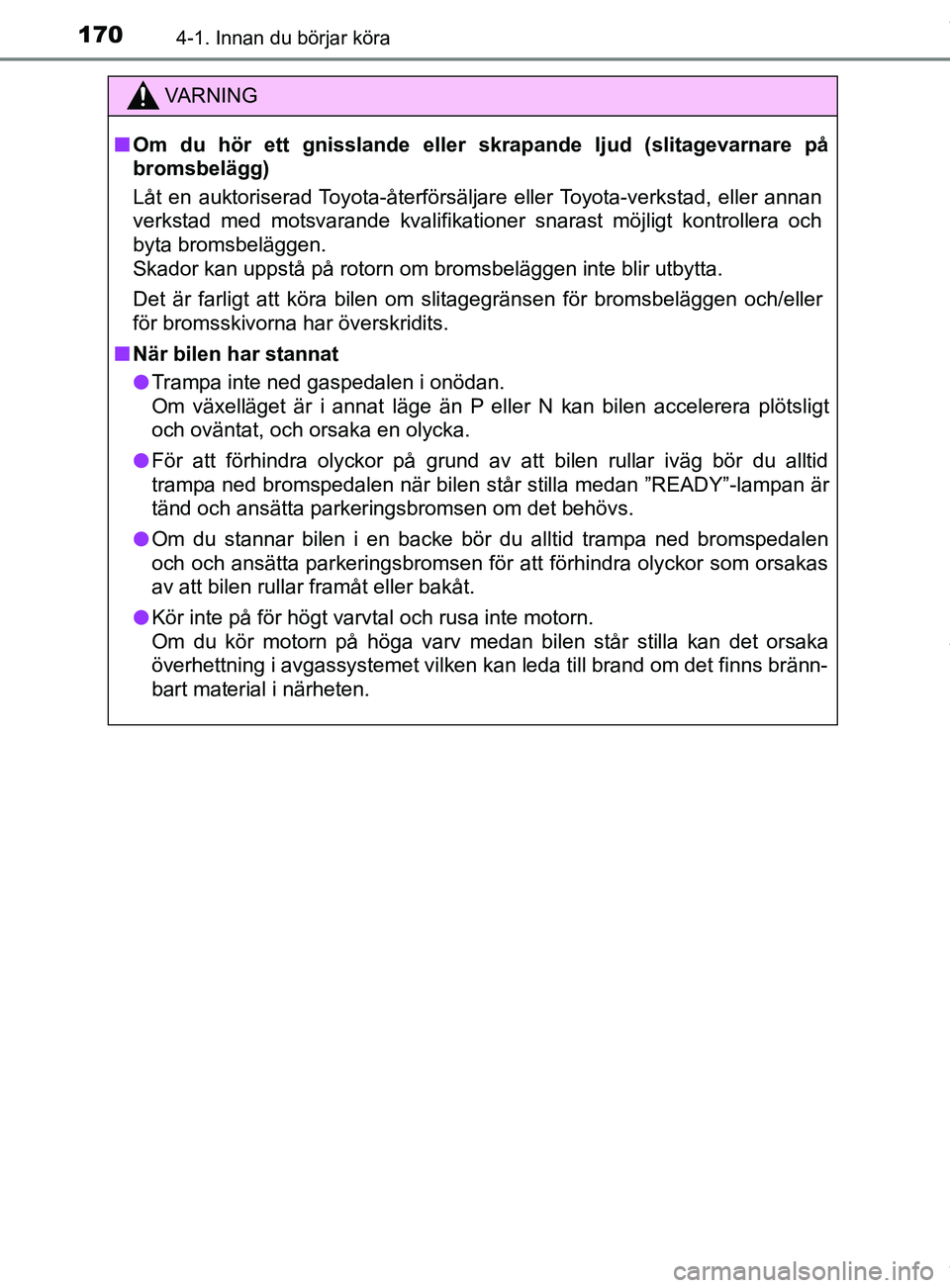 TOYOTA YARIS HATCHBACK 2018 Bruksanvisningar (in Swedish) 1704-1. Innan du börjar köra
YARIS_HV_OM_Europe_OM52C96SE
VARNING
n Om du hör ett gnisslande eller skrapande ljud (slitagevarnare på
bromsbelägg)
Låt en auktoriserad Toyota-återförsäljare el TOYOTA YARIS HATCHBACK 2018 Bruksanvisningar (in Swedish) 1704-1. Innan du börjar köra
YARIS_HV_OM_Europe_OM52C96SE
VARNING
n Om du hör ett gnisslande eller skrapande ljud (slitagevarnare på
bromsbelägg)
Låt en auktoriserad Toyota-återförsäljare el