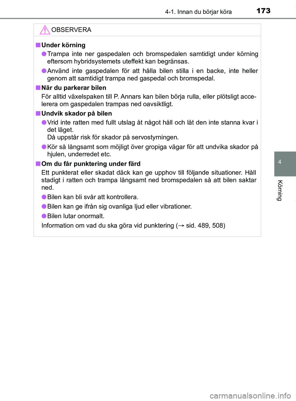 TOYOTA YARIS HATCHBACK 2018 Bruksanvisningar (in Swedish) 1734-1. Innan du börjar köra
4
Körning
YARIS_HV_OM_Europe_OM52C96SEOBSERVERA
n
Under körning
l Trampa inte ner gaspedalen och bromspedalen samtidigt under körning
eftersom hybridsystemets uteffek TOYOTA YARIS HATCHBACK 2018 Bruksanvisningar (in Swedish) 1734-1. Innan du börjar köra
4
Körning
YARIS_HV_OM_Europe_OM52C96SEOBSERVERA
n
Under körning
l Trampa inte ner gaspedalen och bromspedalen samtidigt under körning
eftersom hybridsystemets uteffek