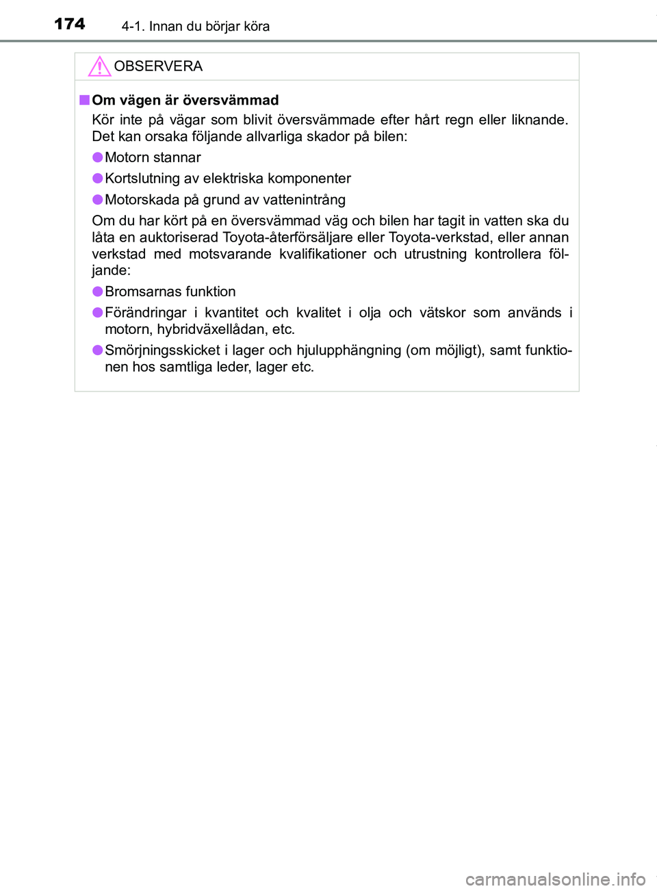 TOYOTA YARIS HATCHBACK 2018 Bruksanvisningar (in Swedish) 1744-1. Innan du börjar köra
YARIS_HV_OM_Europe_OM52C96SEOBSERVERA
n
Om vägen är översvämmad
Kör inte på vägar som blivit översvämmade efter hårt regn eller liknande\
.
Det kan orsaka föl TOYOTA YARIS HATCHBACK 2018 Bruksanvisningar (in Swedish) 1744-1. Innan du börjar köra
YARIS_HV_OM_Europe_OM52C96SEOBSERVERA
n
Om vägen är översvämmad
Kör inte på vägar som blivit översvämmade efter hårt regn eller liknande\
.
Det kan orsaka föl