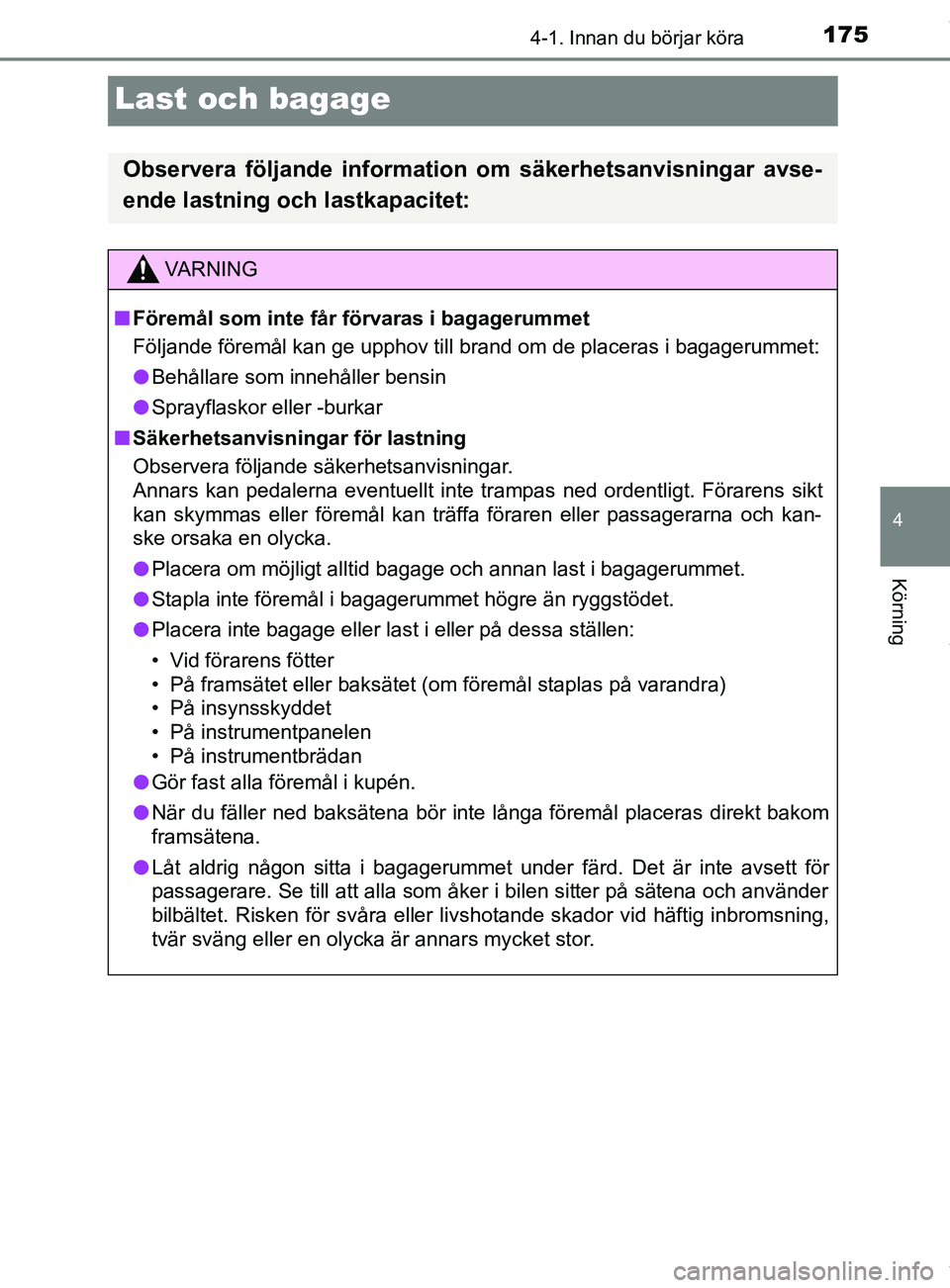 TOYOTA YARIS HATCHBACK 2018 Bruksanvisningar (in Swedish) 175
4
4-1. Innan du börjar köra
Körning
YARIS_HV_OM_Europe_OM52C96SE
Last och bagage
Observera följande information om säkerhetsanvisningar avse-
ende lastning och lastkapacitet:
VARNING
n Förem TOYOTA YARIS HATCHBACK 2018 Bruksanvisningar (in Swedish) 175
4
4-1. Innan du börjar köra
Körning
YARIS_HV_OM_Europe_OM52C96SE
Last och bagage
Observera följande information om säkerhetsanvisningar avse-
ende lastning och lastkapacitet:
VARNING
n Förem