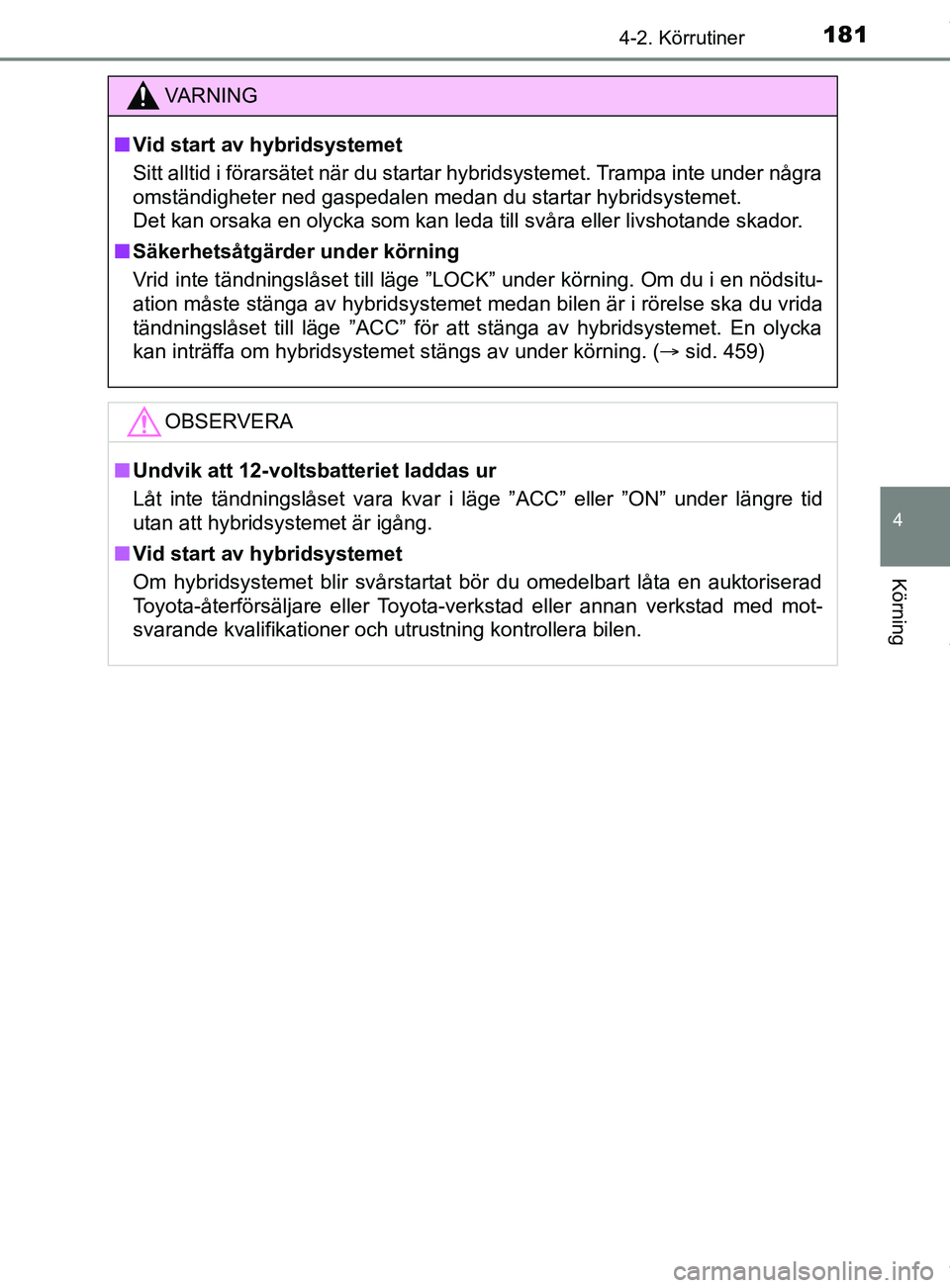 TOYOTA YARIS HATCHBACK 2018 Bruksanvisningar (in Swedish) 1814-2. Körrutiner
4
Körning
YARIS_HV_OM_Europe_OM52C96SE
VARNING
n Vid start av hybridsystemet
Sitt alltid i förarsätet när du startar hybridsystemet. Trampa inte under några
omständigheter ne TOYOTA YARIS HATCHBACK 2018 Bruksanvisningar (in Swedish) 1814-2. Körrutiner
4
Körning
YARIS_HV_OM_Europe_OM52C96SE
VARNING
n Vid start av hybridsystemet
Sitt alltid i förarsätet när du startar hybridsystemet. Trampa inte under några
omständigheter ne