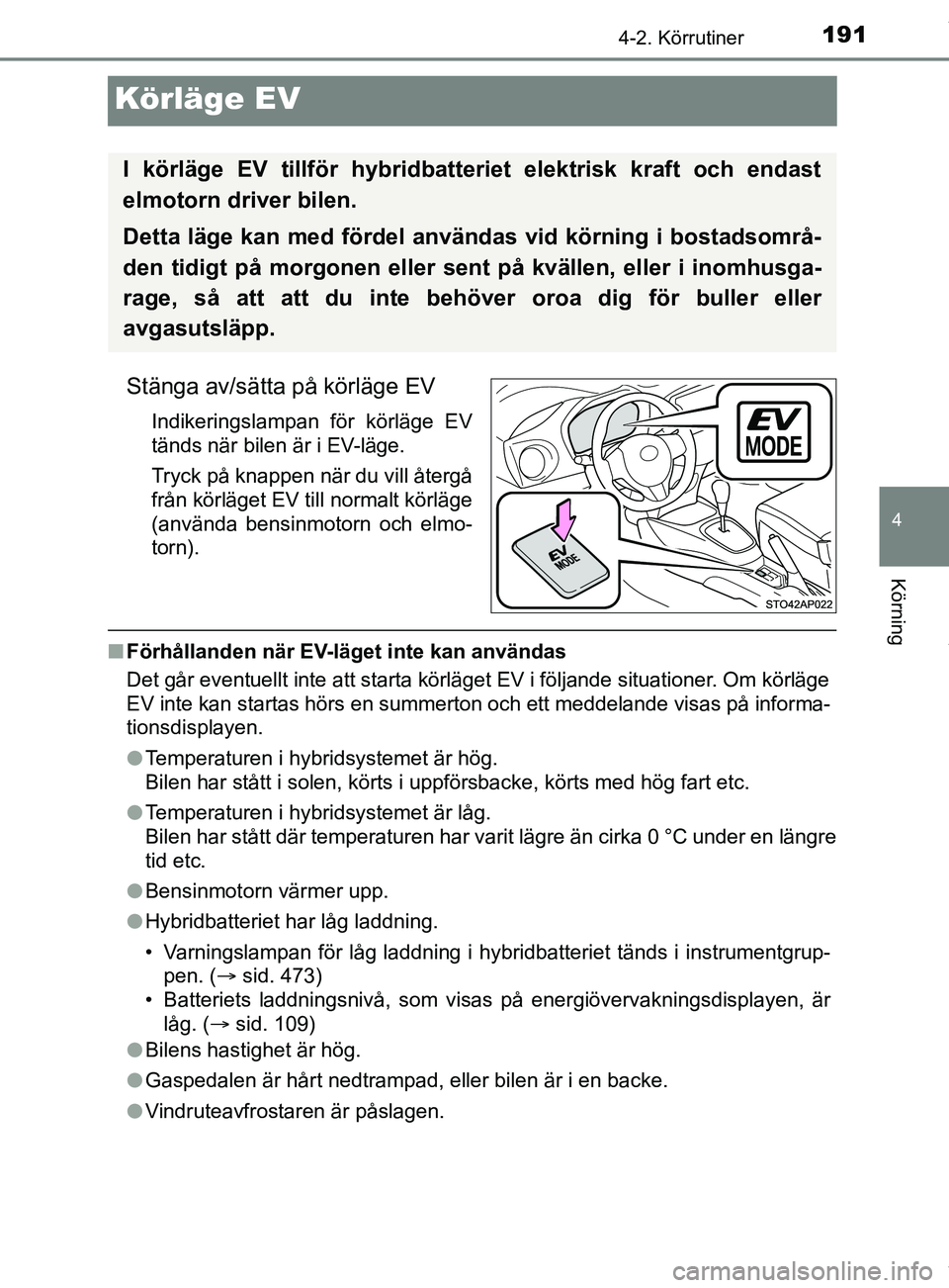 TOYOTA YARIS HATCHBACK 2018 Bruksanvisningar (in Swedish) 191
4
4-2. Körrutiner
Körning
YARIS_HV_OM_Europe_OM52C96SE
Körläge EV
Stänga av/sätta på körläge EV
Indikeringslampan för körläge EV
tänds när bilen är i EV-läge.
Tryck på knappen nä TOYOTA YARIS HATCHBACK 2018 Bruksanvisningar (in Swedish) 191
4
4-2. Körrutiner
Körning
YARIS_HV_OM_Europe_OM52C96SE
Körläge EV
Stänga av/sätta på körläge EV
Indikeringslampan för körläge EV
tänds när bilen är i EV-läge.
Tryck på knappen nä