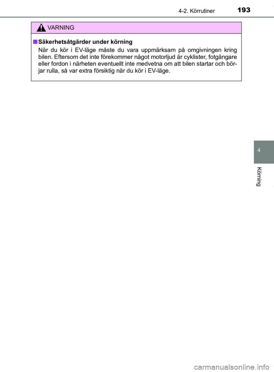 TOYOTA YARIS HATCHBACK 2018 Bruksanvisningar (in Swedish) 1934-2. Körrutiner
4
Körning
YARIS_HV_OM_Europe_OM52C96SE
VARNING
n Säkerhetsåtgärder under körning
När du kör i EV-läge måste du vara uppmärksam på omgivningen kring
bilen. Eftersom det TOYOTA YARIS HATCHBACK 2018 Bruksanvisningar (in Swedish) 1934-2. Körrutiner
4
Körning
YARIS_HV_OM_Europe_OM52C96SE
VARNING
n Säkerhetsåtgärder under körning
När du kör i EV-läge måste du vara uppmärksam på omgivningen kring
bilen. Eftersom det