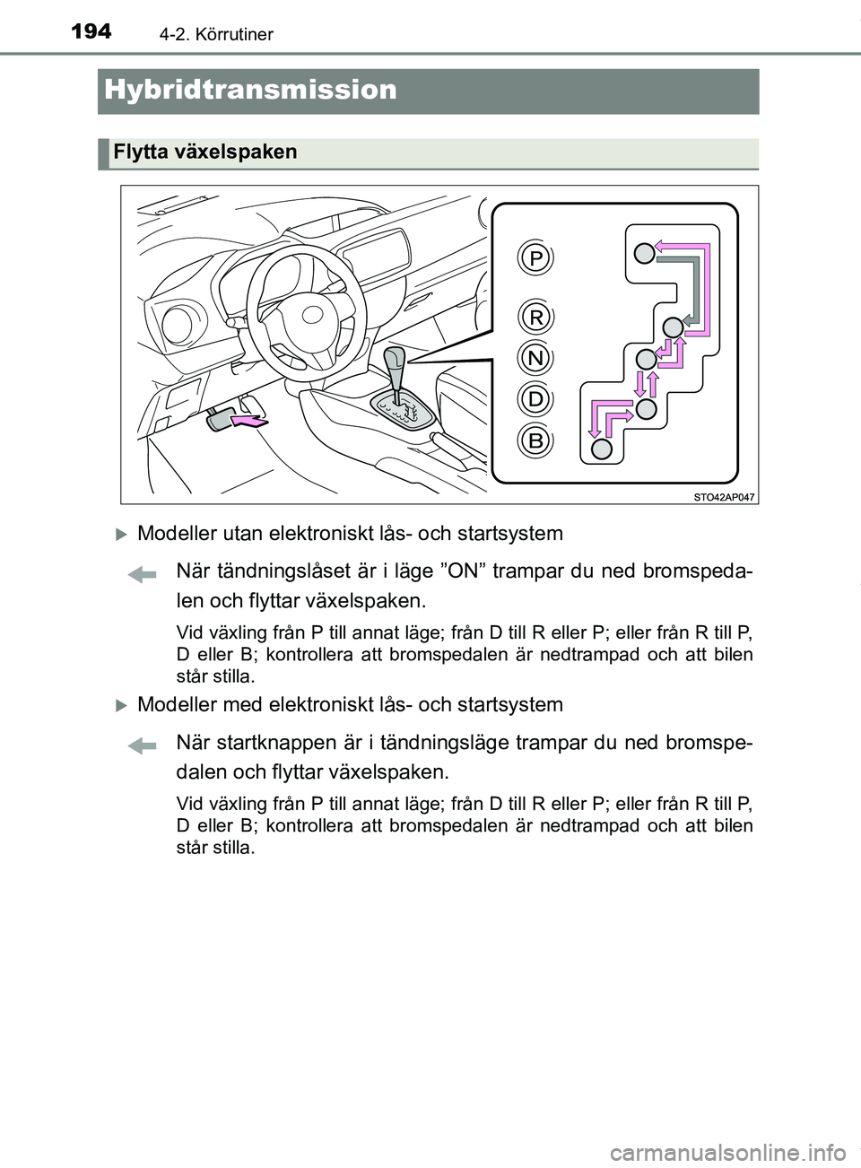 TOYOTA YARIS HATCHBACK 2018 Bruksanvisningar (in Swedish) 1944-2. Körrutiner
YARIS_HV_OM_Europe_OM52C96SE
Hybridtransmission
Modeller utan elektroniskt lås- och startsystemNär tändningslåset är i läge ”O N” trampar du ned bromspeda-
len och fly TOYOTA YARIS HATCHBACK 2018 Bruksanvisningar (in Swedish) 1944-2. Körrutiner
YARIS_HV_OM_Europe_OM52C96SE
Hybridtransmission
Modeller utan elektroniskt lås- och startsystemNär tändningslåset är i läge ”O N” trampar du ned bromspeda-
len och fly