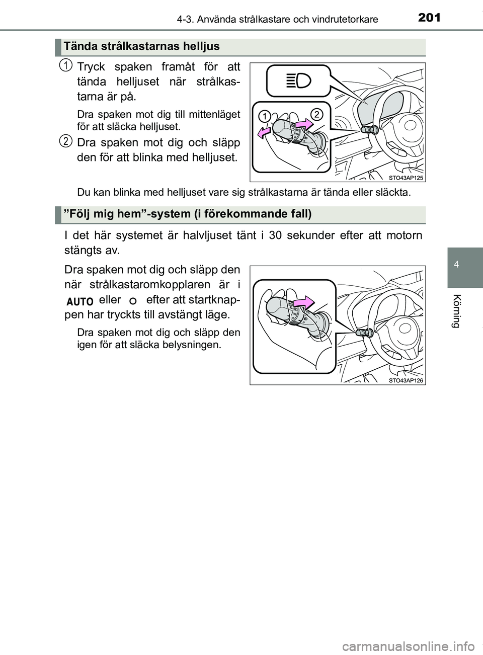 TOYOTA YARIS HATCHBACK 2018  Bruksanvisningar (in Swedish) 2014-3. Använda strålkastare och vindrutetorkare
4
Körning
YARIS_HV_OM_Europe_OM52C96SE
Tryck spaken framåt för att
tända helljuset när strålkas-
tarna är på.
Dra spaken mot dig till mittenl