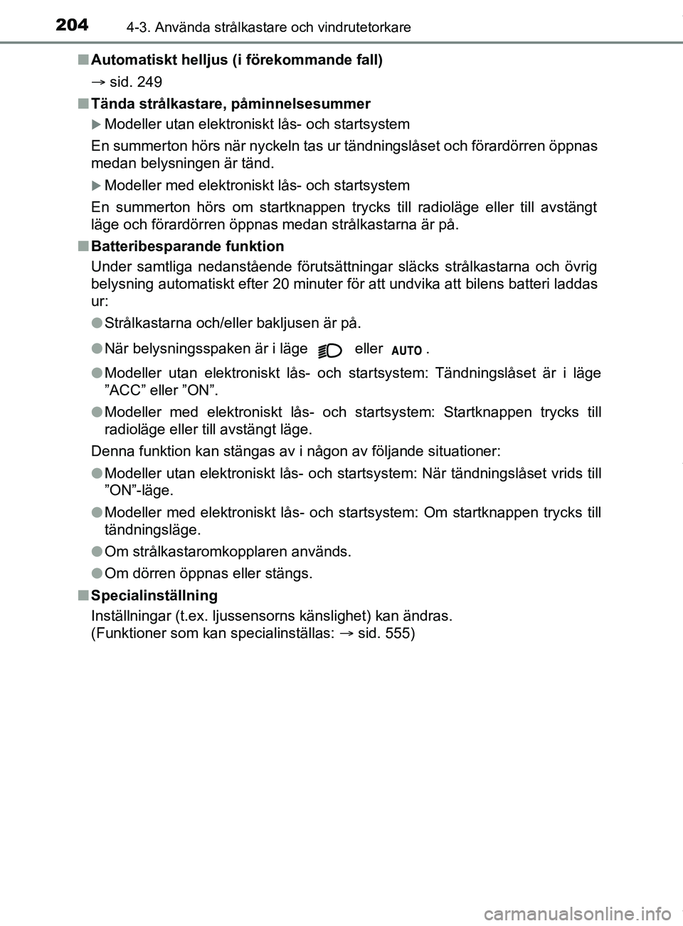 TOYOTA YARIS HATCHBACK 2018  Bruksanvisningar (in Swedish) 2044-3. Använda strålkastare och vindrutetorkare
YARIS_HV_OM_Europe_OM52C96SEn
Automatiskt helljus (i förekommande fall)
 sid. 249
n Tända strålkastare, påminnelsesummer
Modeller utan elek