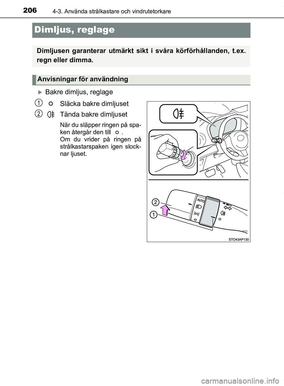 TOYOTA YARIS HATCHBACK 2018  Bruksanvisningar (in Swedish) 2064-3. Använda strålkastare och vindrutetorkare
YARIS_HV_OM_Europe_OM52C96SE
Dimljus, reglage
Bakre dimljus, reglageSläcka bakre dimljuset
Tända bakre dimljuset
När du släpper ringen på spa