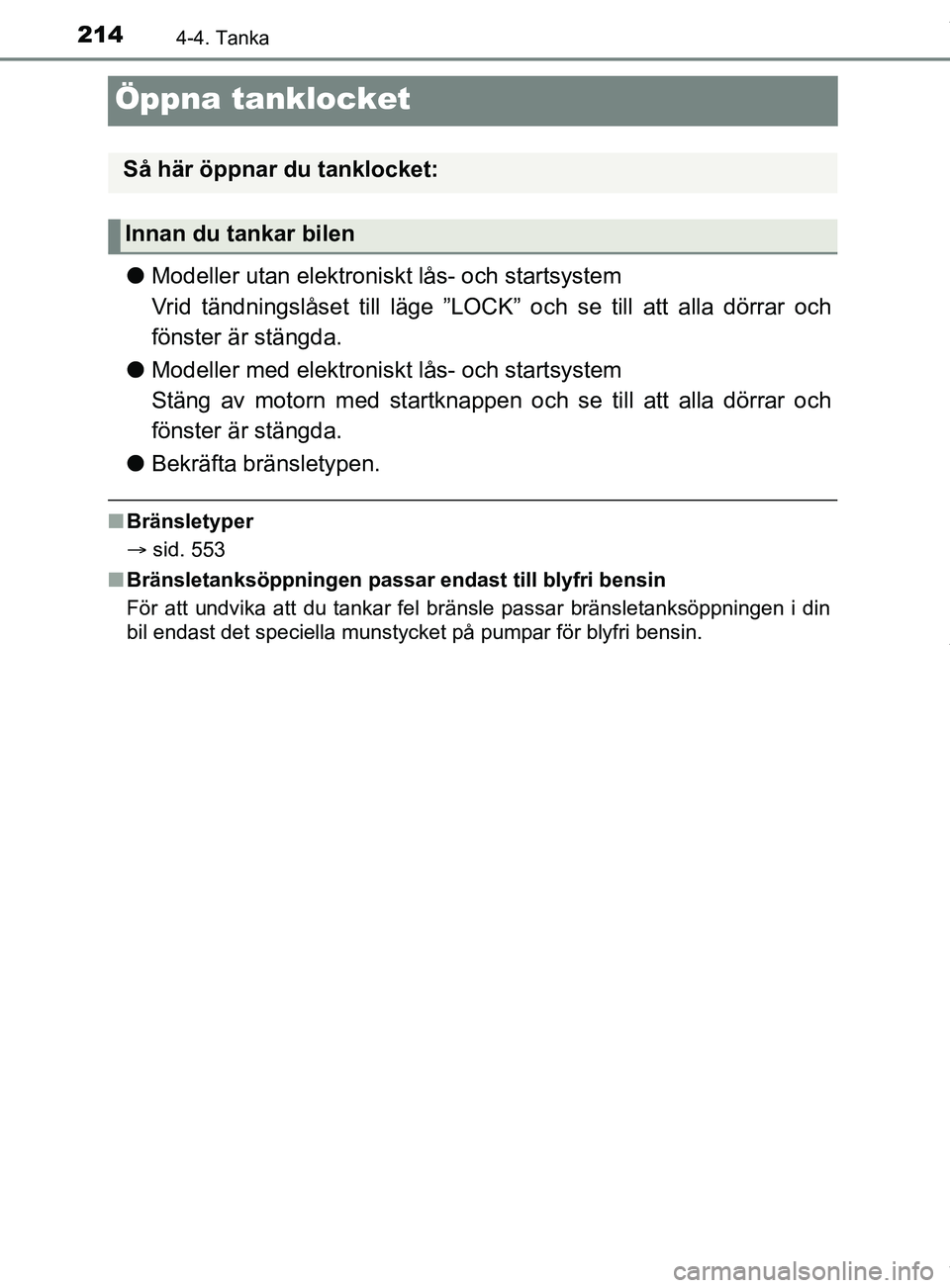 TOYOTA YARIS HATCHBACK 2018 Bruksanvisningar (in Swedish) 2144-4. Tanka
YARIS_HV_OM_Europe_OM52C96SE
Öppna tanklocket
lModeller utan elektroniskt lås- och startsystem
Vrid tändningslåset till läge ”LOCK” och se till att alla dörrar och
fönster är TOYOTA YARIS HATCHBACK 2018 Bruksanvisningar (in Swedish) 2144-4. Tanka
YARIS_HV_OM_Europe_OM52C96SE
Öppna tanklocket
lModeller utan elektroniskt lås- och startsystem
Vrid tändningslåset till läge ”LOCK” och se till att alla dörrar och
fönster är