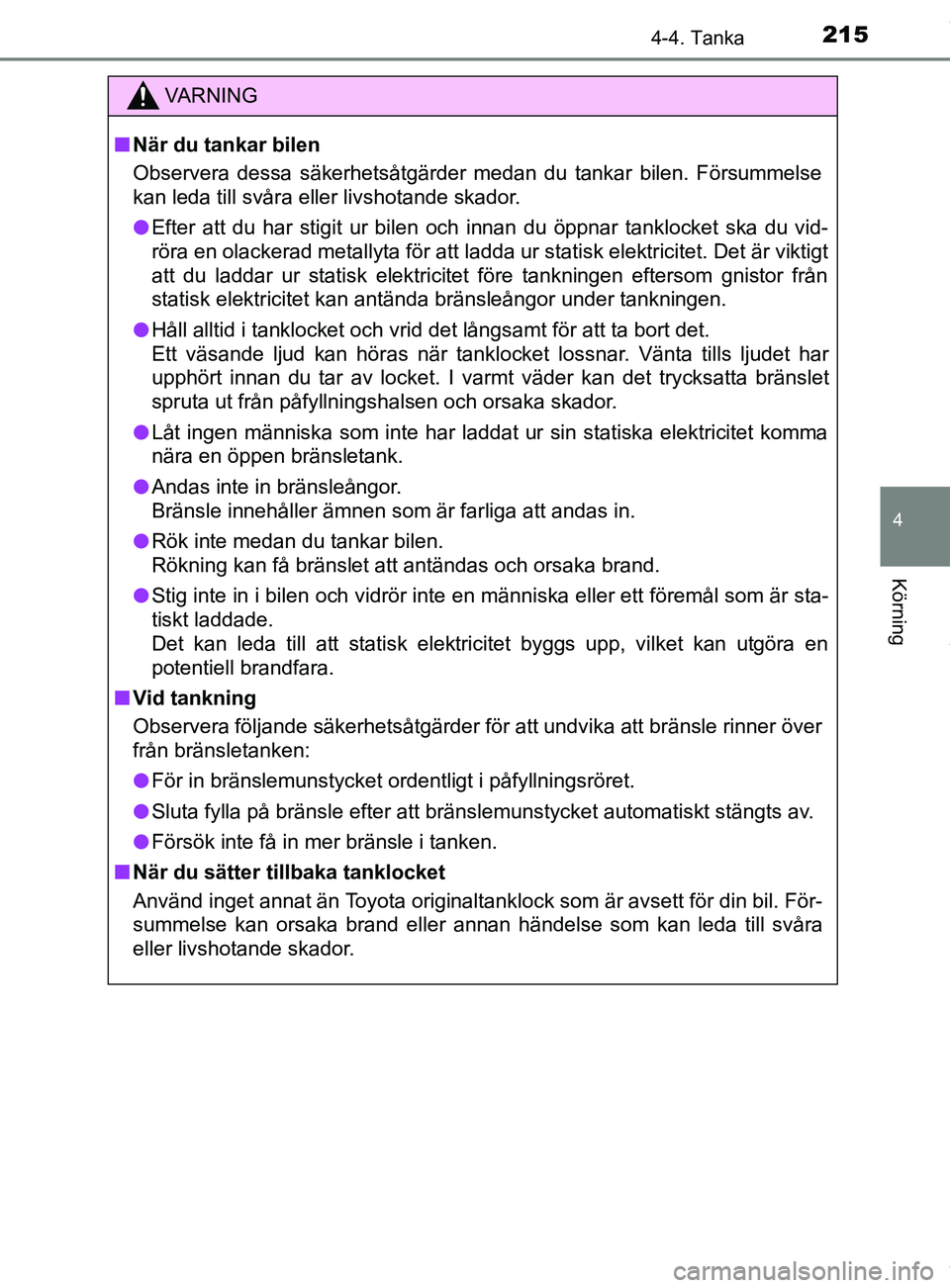 TOYOTA YARIS HATCHBACK 2018 Bruksanvisningar (in Swedish) 2154-4. Tanka
4
Körning
YARIS_HV_OM_Europe_OM52C96SE
VARNING
n När du tankar bilen
Observera dessa säkerhetsåtgärder medan du tankar bilen. Försummelse
kan leda till svåra eller livshotande ska TOYOTA YARIS HATCHBACK 2018 Bruksanvisningar (in Swedish) 2154-4. Tanka
4
Körning
YARIS_HV_OM_Europe_OM52C96SE
VARNING
n När du tankar bilen
Observera dessa säkerhetsåtgärder medan du tankar bilen. Försummelse
kan leda till svåra eller livshotande ska