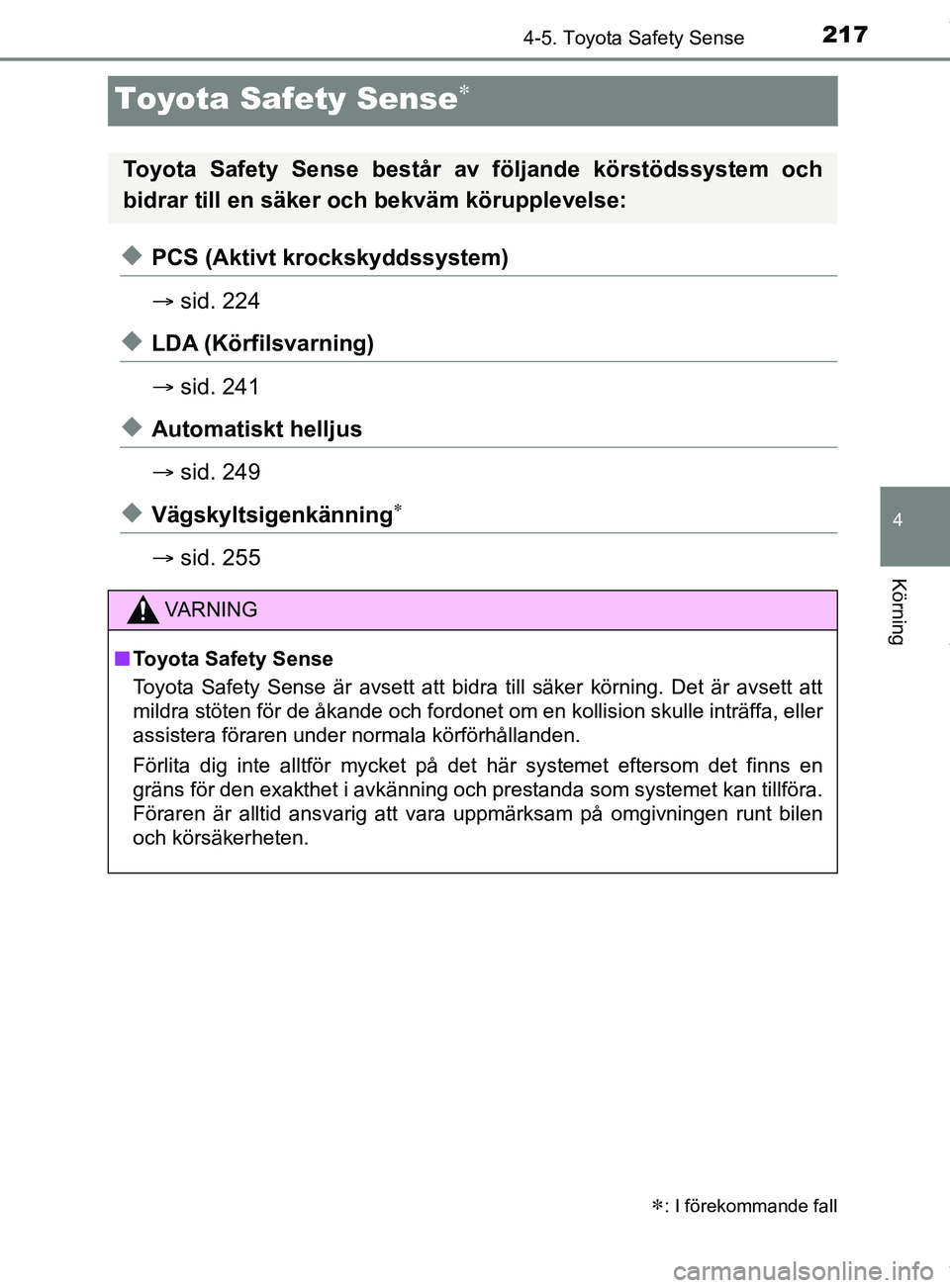 TOYOTA YARIS HATCHBACK 2018 Bruksanvisningar (in Swedish) 217
4
4-5. Toyota Safety Sense
Körning
YARIS_HV_OM_Europe_OM52C96SE
Toyota Safety Sense
uPCS (Aktivt krockskyddssystem)
sid. 224
uLDA (Körfilsvarning)
sid. 241
uAutomatiskt helljus
sid. TOYOTA YARIS HATCHBACK 2018 Bruksanvisningar (in Swedish) 217
4
4-5. Toyota Safety Sense
Körning
YARIS_HV_OM_Europe_OM52C96SE
Toyota Safety Sense
uPCS (Aktivt krockskyddssystem)
sid. 224
uLDA (Körfilsvarning)
sid. 241
uAutomatiskt helljus
sid.