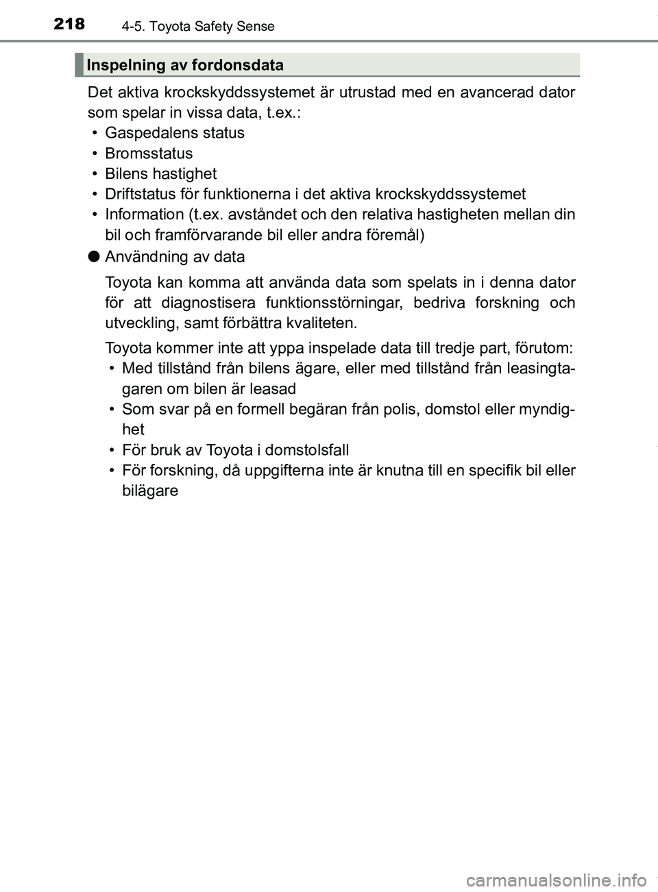 TOYOTA YARIS HATCHBACK 2018 Bruksanvisningar (in Swedish) 2184-5. Toyota Safety Sense
YARIS_HV_OM_Europe_OM52C96SE
Det aktiva krockskyddssystemet är utrustad med en avancerad dator
som spelar in vissa data, t.ex.: • Gaspedalens status
• Bromsstatus
• TOYOTA YARIS HATCHBACK 2018 Bruksanvisningar (in Swedish) 2184-5. Toyota Safety Sense
YARIS_HV_OM_Europe_OM52C96SE
Det aktiva krockskyddssystemet är utrustad med en avancerad dator
som spelar in vissa data, t.ex.: • Gaspedalens status
• Bromsstatus
•