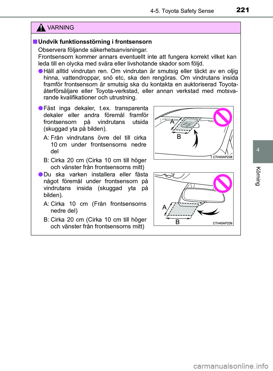 TOYOTA YARIS HATCHBACK 2018 Bruksanvisningar (in Swedish) 2214-5. Toyota Safety Sense
4
Körning
YARIS_HV_OM_Europe_OM52C96SE
VARNING
n Undvik funktionsstörning i frontsensorn
Observera följande säkerhetsanvisningar.
Frontsensorn kommer annars eventuellt TOYOTA YARIS HATCHBACK 2018 Bruksanvisningar (in Swedish) 2214-5. Toyota Safety Sense
4
Körning
YARIS_HV_OM_Europe_OM52C96SE
VARNING
n Undvik funktionsstörning i frontsensorn
Observera följande säkerhetsanvisningar.
Frontsensorn kommer annars eventuellt