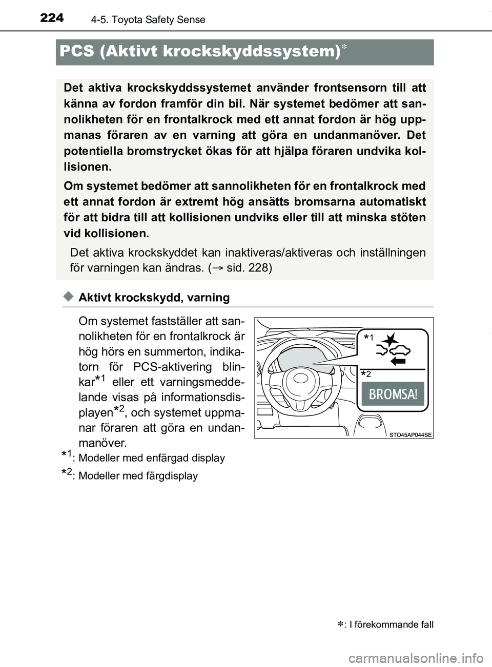 TOYOTA YARIS HATCHBACK 2018 Bruksanvisningar (in Swedish) 2244-5. Toyota Safety Sense
YARIS_HV_OM_Europe_OM52C96SE
PCS (Aktivt krockskyddssystem)
uAktivt krockskydd, varning
Om systemet fastställer att san-
nolikheten för en frontalkrock är
hög hörs TOYOTA YARIS HATCHBACK 2018 Bruksanvisningar (in Swedish) 2244-5. Toyota Safety Sense
YARIS_HV_OM_Europe_OM52C96SE
PCS (Aktivt krockskyddssystem)
uAktivt krockskydd, varning
Om systemet fastställer att san-
nolikheten för en frontalkrock är
hög hörs