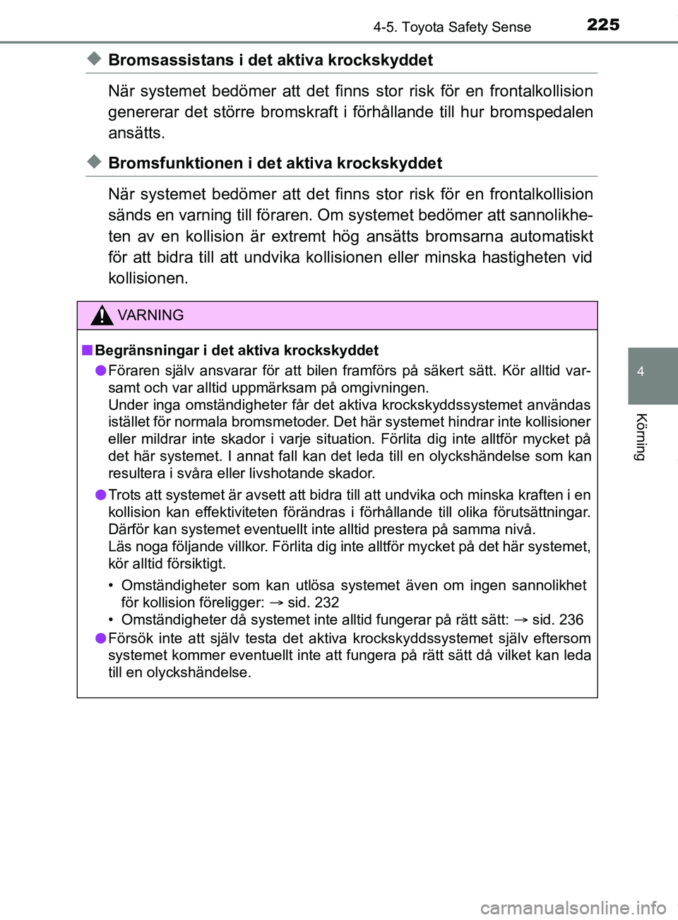 TOYOTA YARIS HATCHBACK 2018 Bruksanvisningar (in Swedish) 2254-5. Toyota Safety Sense
4
Körning
YARIS_HV_OM_Europe_OM52C96SE
uBromsassistans i det aktiva krockskyddet
När systemet bedömer att det finns stor risk för en frontalkollision
genererar det stö TOYOTA YARIS HATCHBACK 2018 Bruksanvisningar (in Swedish) 2254-5. Toyota Safety Sense
4
Körning
YARIS_HV_OM_Europe_OM52C96SE
uBromsassistans i det aktiva krockskyddet
När systemet bedömer att det finns stor risk för en frontalkollision
genererar det stö