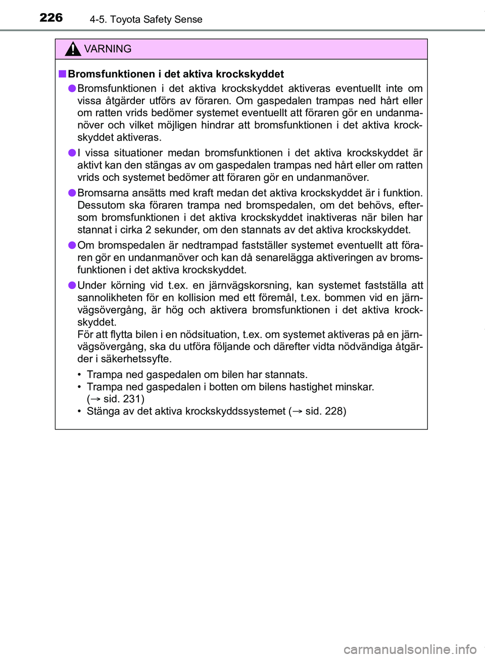 TOYOTA YARIS HATCHBACK 2018 Bruksanvisningar (in Swedish) 2264-5. Toyota Safety Sense
YARIS_HV_OM_Europe_OM52C96SE
VARNING
n Bromsfunktionen i det aktiva krockskyddet
l Bromsfunktionen i det aktiva krockskyddet aktiveras eventuellt inte om
vissa åtgärder u TOYOTA YARIS HATCHBACK 2018 Bruksanvisningar (in Swedish) 2264-5. Toyota Safety Sense
YARIS_HV_OM_Europe_OM52C96SE
VARNING
n Bromsfunktionen i det aktiva krockskyddet
l Bromsfunktionen i det aktiva krockskyddet aktiveras eventuellt inte om
vissa åtgärder u