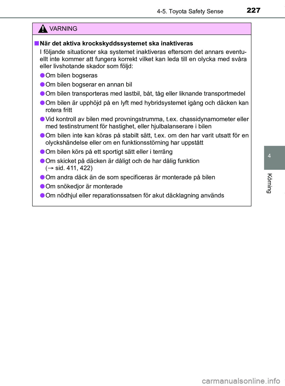 TOYOTA YARIS HATCHBACK 2018 Bruksanvisningar (in Swedish) 2274-5. Toyota Safety Sense
4
Körning
YARIS_HV_OM_Europe_OM52C96SE
VARNING
n När det aktiva krockskyddssystemet ska inaktiveras
I följande situationer ska systemet inaktiveras eftersom det annars e TOYOTA YARIS HATCHBACK 2018 Bruksanvisningar (in Swedish) 2274-5. Toyota Safety Sense
4
Körning
YARIS_HV_OM_Europe_OM52C96SE
VARNING
n När det aktiva krockskyddssystemet ska inaktiveras
I följande situationer ska systemet inaktiveras eftersom det annars e