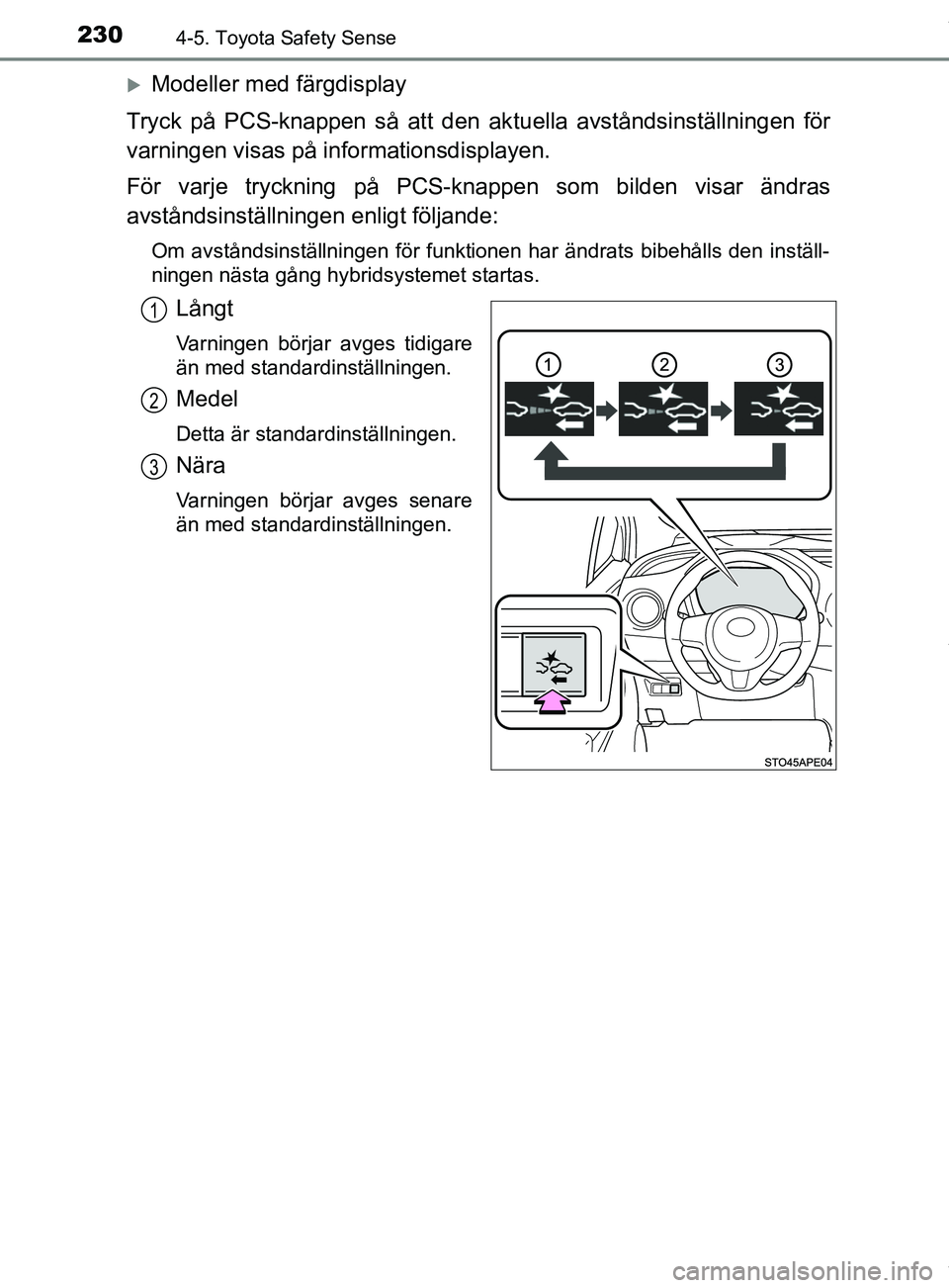 TOYOTA YARIS HATCHBACK 2018 Bruksanvisningar (in Swedish) 2304-5. Toyota Safety Sense
YARIS_HV_OM_Europe_OM52C96SE
Modeller med färgdisplay
Tryck på PCS-knappen så att den ak tuella avståndsinställningen för
varningen visas på informationsdisplayen TOYOTA YARIS HATCHBACK 2018 Bruksanvisningar (in Swedish) 2304-5. Toyota Safety Sense
YARIS_HV_OM_Europe_OM52C96SE
Modeller med färgdisplay
Tryck på PCS-knappen så att den ak tuella avståndsinställningen för
varningen visas på informationsdisplayen