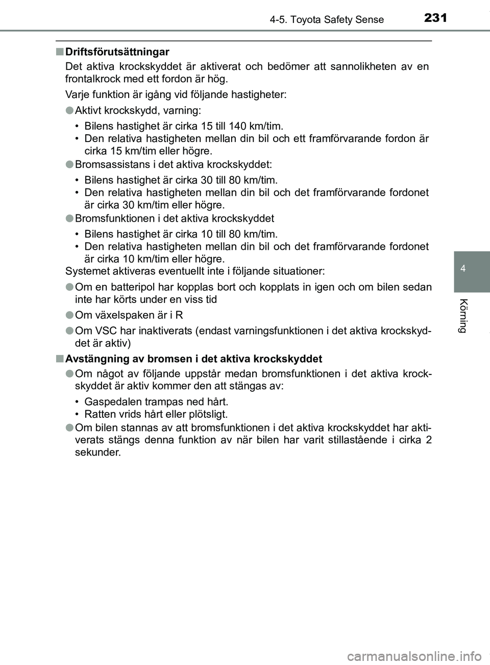 TOYOTA YARIS HATCHBACK 2018 Bruksanvisningar (in Swedish) 2314-5. Toyota Safety Sense
4
Körning
YARIS_HV_OM_Europe_OM52C96SE
nDriftsförutsättningar
Det aktiva krockskyddet är aktiverat och bedömer att sannolikheten av en
frontalkrock med ett fordon är TOYOTA YARIS HATCHBACK 2018 Bruksanvisningar (in Swedish) 2314-5. Toyota Safety Sense
4
Körning
YARIS_HV_OM_Europe_OM52C96SE
nDriftsförutsättningar
Det aktiva krockskyddet är aktiverat och bedömer att sannolikheten av en
frontalkrock med ett fordon är