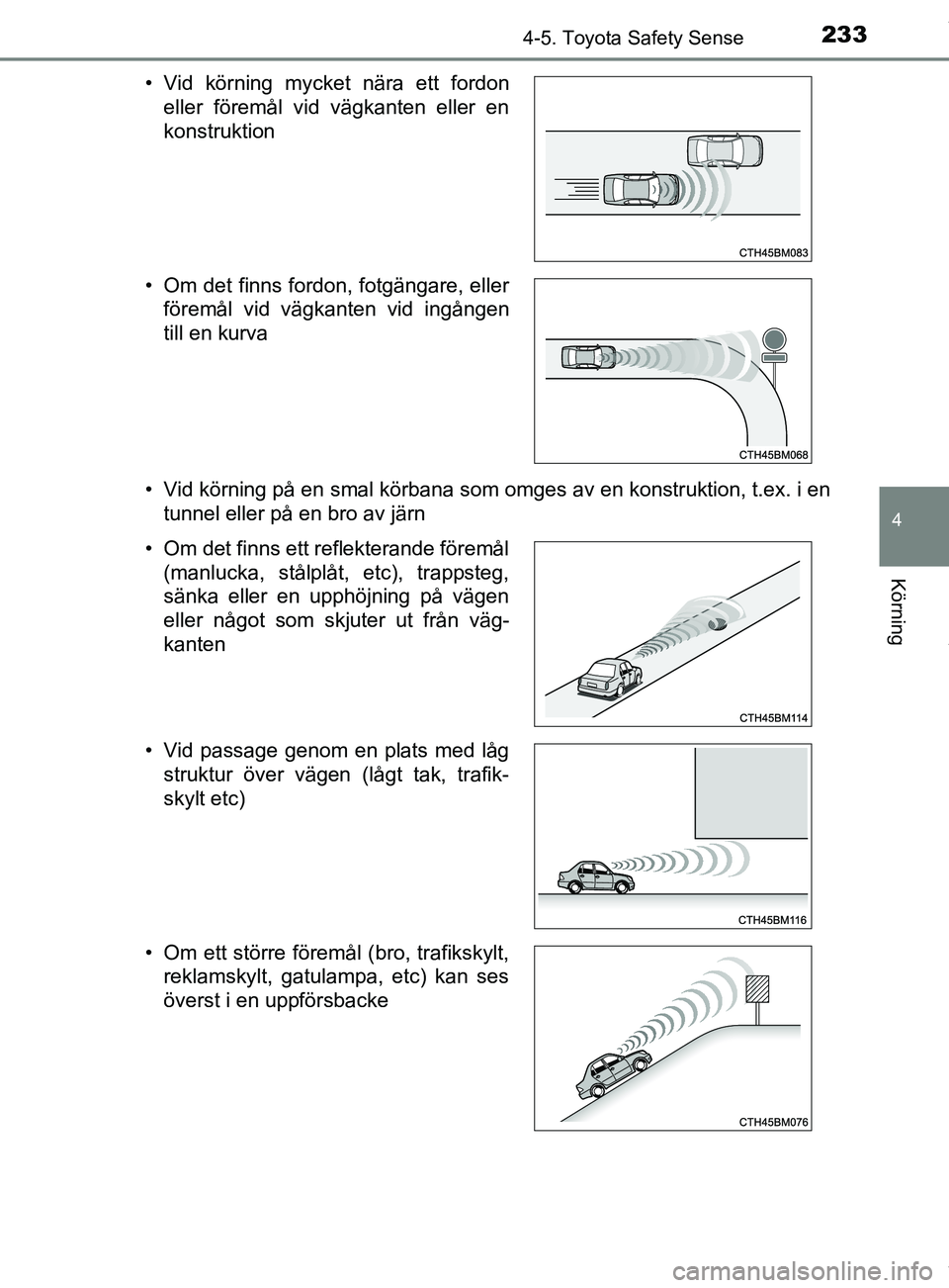 TOYOTA YARIS HATCHBACK 2018 Bruksanvisningar (in Swedish) 2334-5. Toyota Safety Sense
4
Körning
YARIS_HV_OM_Europe_OM52C96SE• Vid körning på en smal körbana som omges av en konstruktion, t.ex. i en
tunnel eller på en bro av järn
• Vid körning myck TOYOTA YARIS HATCHBACK 2018 Bruksanvisningar (in Swedish) 2334-5. Toyota Safety Sense
4
Körning
YARIS_HV_OM_Europe_OM52C96SE• Vid körning på en smal körbana som omges av en konstruktion, t.ex. i en
tunnel eller på en bro av järn
• Vid körning myck