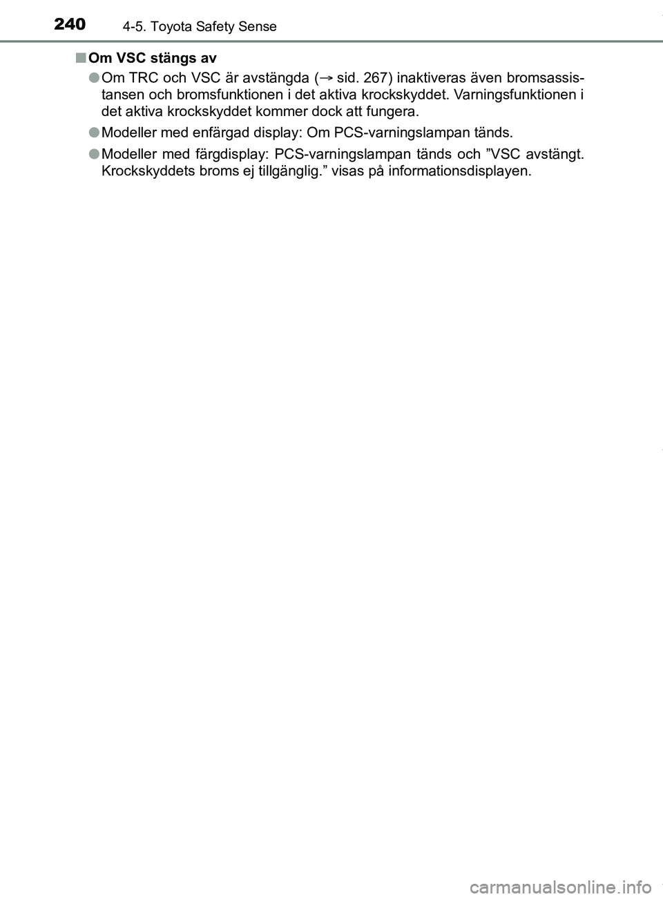 TOYOTA YARIS HATCHBACK 2018  Bruksanvisningar (in Swedish) 2404-5. Toyota Safety Sense
YARIS_HV_OM_Europe_OM52C96SEn
Om VSC stängs av
lOm TRC och VSC är avstängda ( sid. 267) inaktiveras även bromsassis-
tansen och bromsfunktionen i det aktiva krocksky