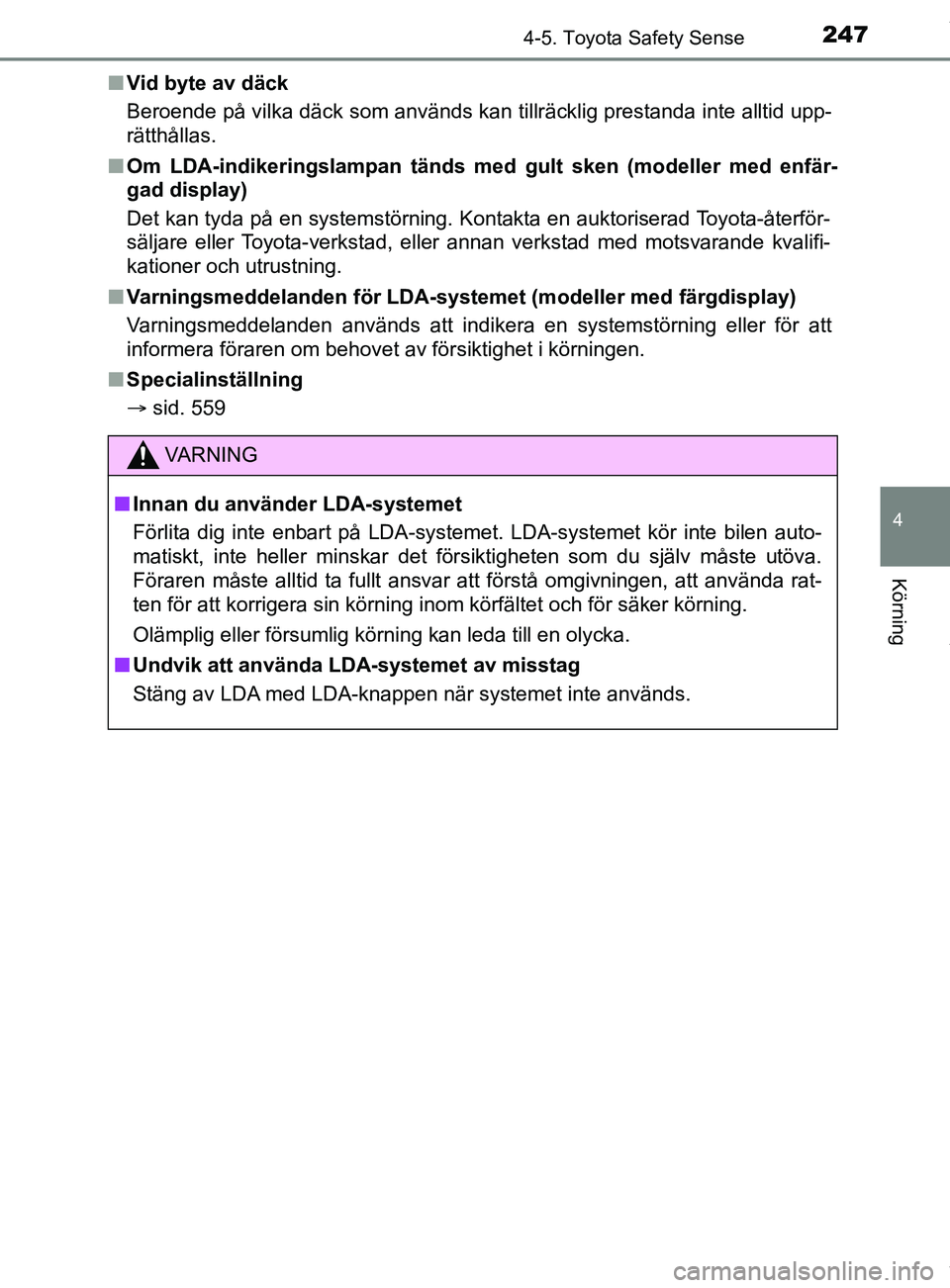 TOYOTA YARIS HATCHBACK 2018  Bruksanvisningar (in Swedish) 2474-5. Toyota Safety Sense
4
Körning
YARIS_HV_OM_Europe_OM52C96SEn
Vid byte av däck
Beroende på vilka däck som används kan tillräcklig prestanda inte alltid upp-
rätthållas.
n Om LDA-indikeri