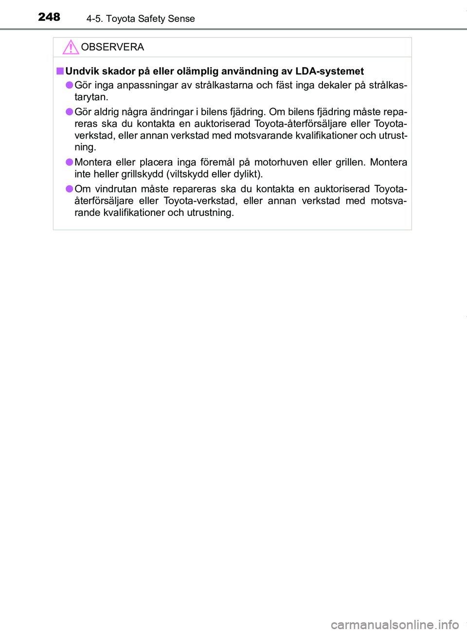 TOYOTA YARIS HATCHBACK 2018 Bruksanvisningar (in Swedish) 2484-5. Toyota Safety Sense
YARIS_HV_OM_Europe_OM52C96SEOBSERVERA
n
Undvik skador på eller olämplig användning av LDA-systemet
l Gör inga anpassningar av strålkastarna och fäst inga dekaler på TOYOTA YARIS HATCHBACK 2018 Bruksanvisningar (in Swedish) 2484-5. Toyota Safety Sense
YARIS_HV_OM_Europe_OM52C96SEOBSERVERA
n
Undvik skador på eller olämplig användning av LDA-systemet
l Gör inga anpassningar av strålkastarna och fäst inga dekaler på