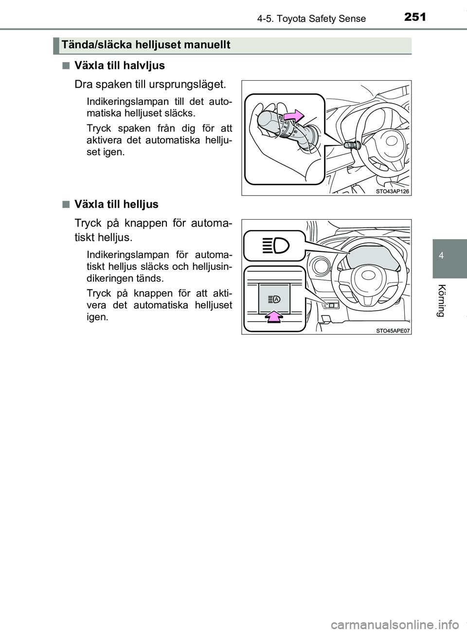 TOYOTA YARIS HATCHBACK 2018 Bruksanvisningar (in Swedish) 2514-5. Toyota Safety Sense
4
Körning
YARIS_HV_OM_Europe_OM52C96SEn
Växla till halvljus
Dra spaken till
ursprungsläget.
Indikeringslampan till det auto-
matiska helljuset släcks.
Tryck spaken fr TOYOTA YARIS HATCHBACK 2018 Bruksanvisningar (in Swedish) 2514-5. Toyota Safety Sense
4
Körning
YARIS_HV_OM_Europe_OM52C96SEn
Växla till halvljus
Dra spaken till
ursprungsläget.
Indikeringslampan till det auto-
matiska helljuset släcks.
Tryck spaken fr