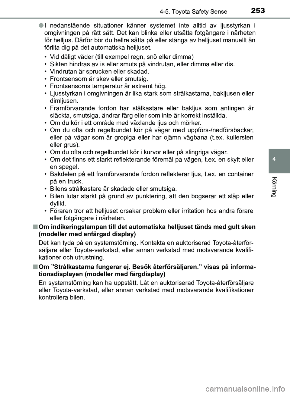 TOYOTA YARIS HATCHBACK 2018 Bruksanvisningar (in Swedish) 2534-5. Toyota Safety Sense
4
Körning
YARIS_HV_OM_Europe_OM52C96SEl
I nedanstående situationer känner systemet inte alltid av ljusstyrkan i
omgivningen på rätt sätt. Det kan blinka eller utsätt TOYOTA YARIS HATCHBACK 2018 Bruksanvisningar (in Swedish) 2534-5. Toyota Safety Sense
4
Körning
YARIS_HV_OM_Europe_OM52C96SEl
I nedanstående situationer känner systemet inte alltid av ljusstyrkan i
omgivningen på rätt sätt. Det kan blinka eller utsätt
