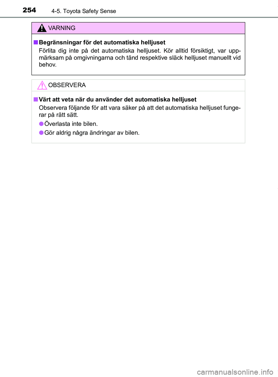 TOYOTA YARIS HATCHBACK 2018 Bruksanvisningar (in Swedish) 2544-5. Toyota Safety Sense
YARIS_HV_OM_Europe_OM52C96SE
VARNING
n Begränsningar för det automatiska helljuset
Förlita dig inte på det automatiska helljuset. Kör alltid försiktigt, var upp-
mär TOYOTA YARIS HATCHBACK 2018 Bruksanvisningar (in Swedish) 2544-5. Toyota Safety Sense
YARIS_HV_OM_Europe_OM52C96SE
VARNING
n Begränsningar för det automatiska helljuset
Förlita dig inte på det automatiska helljuset. Kör alltid försiktigt, var upp-
mär