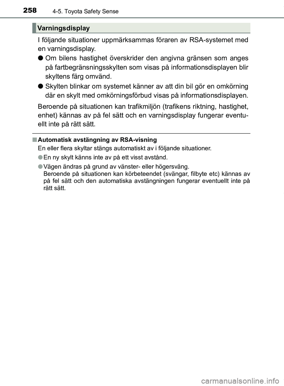 TOYOTA YARIS HATCHBACK 2018 Bruksanvisningar (in Swedish) 2584-5. Toyota Safety Sense
YARIS_HV_OM_Europe_OM52C96SE
I följande situationer uppmärksammas föraren av RSA-systemet med
en varningsdisplay.
l Om bilens hastighet överskrider den angivna gränse TOYOTA YARIS HATCHBACK 2018 Bruksanvisningar (in Swedish) 2584-5. Toyota Safety Sense
YARIS_HV_OM_Europe_OM52C96SE
I följande situationer uppmärksammas föraren av RSA-systemet med
en varningsdisplay.
l Om bilens hastighet överskrider den angivna gränse