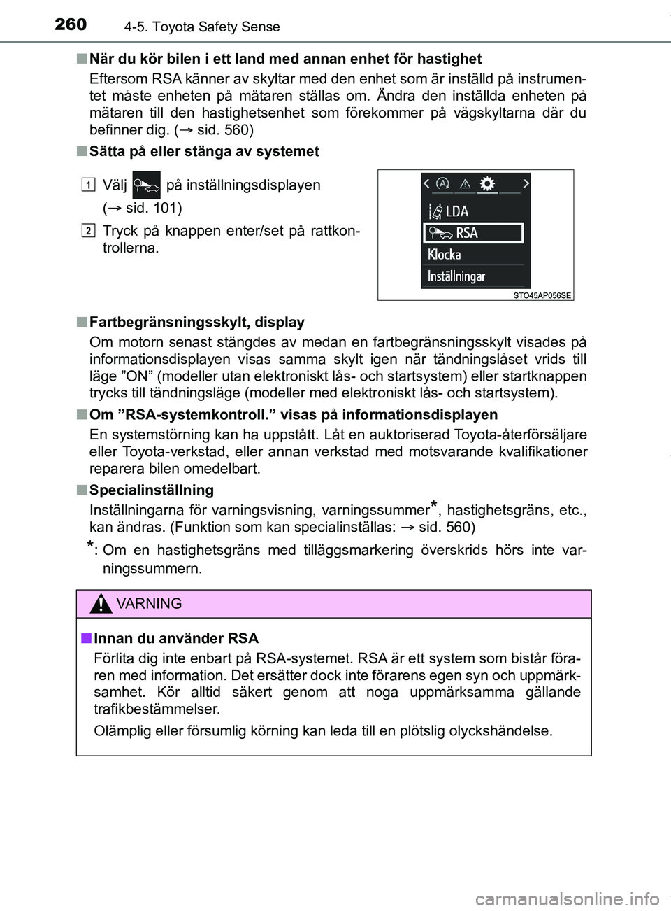 TOYOTA YARIS HATCHBACK 2018 Bruksanvisningar (in Swedish) 2604-5. Toyota Safety Sense
YARIS_HV_OM_Europe_OM52C96SEn
När du kör bilen i ett land med annan enhet för hastighet
Eftersom RSA känner av skyltar med den enhet som är inställd på instrumen-
te TOYOTA YARIS HATCHBACK 2018 Bruksanvisningar (in Swedish) 2604-5. Toyota Safety Sense
YARIS_HV_OM_Europe_OM52C96SEn
När du kör bilen i ett land med annan enhet för hastighet
Eftersom RSA känner av skyltar med den enhet som är inställd på instrumen-
te