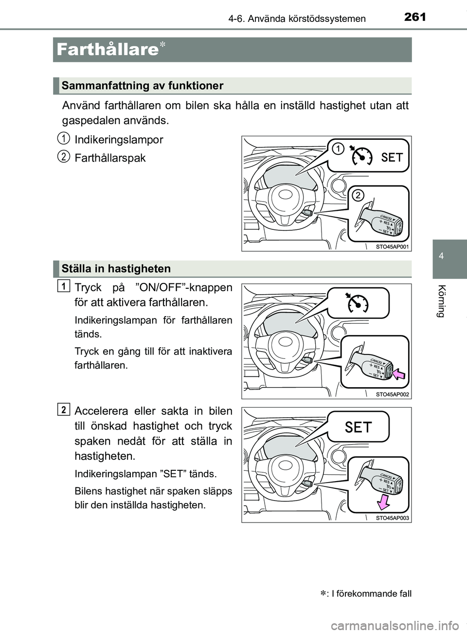TOYOTA YARIS HATCHBACK 2018 Bruksanvisningar (in Swedish) 261
4
4-6. Använda körstödssystemen
Körning
YARIS_HV_OM_Europe_OM52C96SE
Farthållare
Använd farthållaren om bilen ska hålla en inställd hastighet utan att
gaspedalen används.Indikeringsla TOYOTA YARIS HATCHBACK 2018 Bruksanvisningar (in Swedish) 261
4
4-6. Använda körstödssystemen
Körning
YARIS_HV_OM_Europe_OM52C96SE
Farthållare
Använd farthållaren om bilen ska hålla en inställd hastighet utan att
gaspedalen används.Indikeringsla