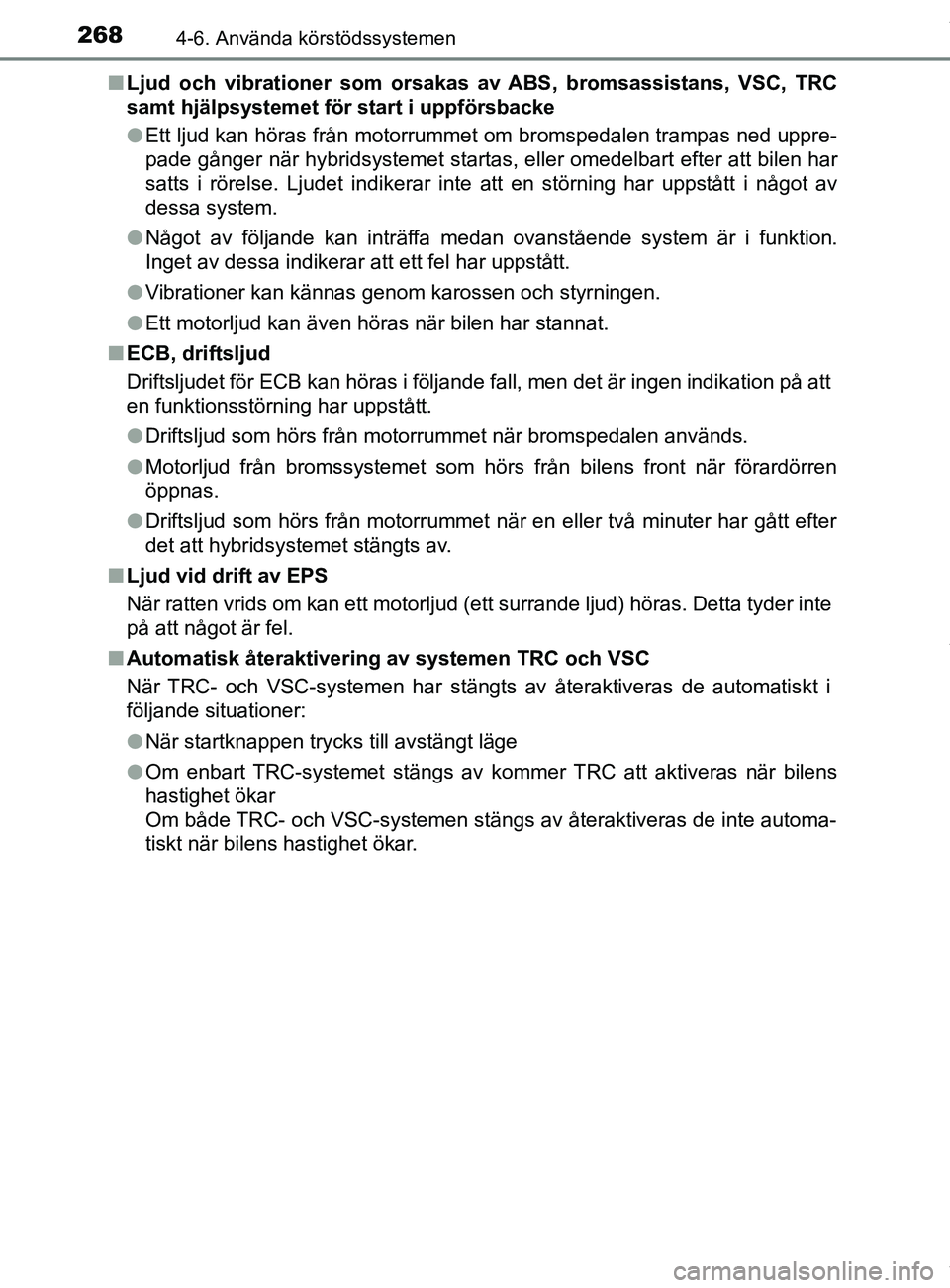 TOYOTA YARIS HATCHBACK 2018 Bruksanvisningar (in Swedish) 2684-6. Använda körstödssystemen
YARIS_HV_OM_Europe_OM52C96SEn
Ljud och vibrationer som orsakas av ABS, bromsassistans, VSC, TRC
samt hjälpsystemet för start i uppförsbacke
lEtt ljud kan höras TOYOTA YARIS HATCHBACK 2018 Bruksanvisningar (in Swedish) 2684-6. Använda körstödssystemen
YARIS_HV_OM_Europe_OM52C96SEn
Ljud och vibrationer som orsakas av ABS, bromsassistans, VSC, TRC
samt hjälpsystemet för start i uppförsbacke
lEtt ljud kan höras