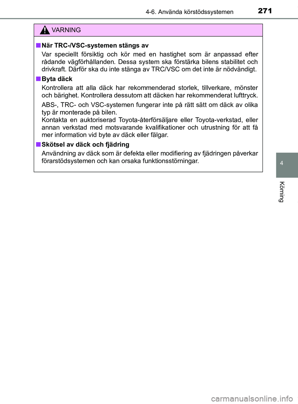 TOYOTA YARIS HATCHBACK 2018 Bruksanvisningar (in Swedish) 2714-6. Använda körstödssystemen
4
Körning
YARIS_HV_OM_Europe_OM52C96SE
VARNING
n När TRC-/VSC-systemen stängs av
Var speciellt försiktig och kör med en hastighet som är anpassad efter
rådan TOYOTA YARIS HATCHBACK 2018 Bruksanvisningar (in Swedish) 2714-6. Använda körstödssystemen
4
Körning
YARIS_HV_OM_Europe_OM52C96SE
VARNING
n När TRC-/VSC-systemen stängs av
Var speciellt försiktig och kör med en hastighet som är anpassad efter
rådan