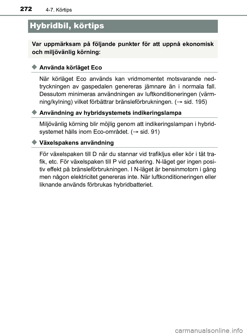 TOYOTA YARIS HATCHBACK 2018 Bruksanvisningar (in Swedish) 2724-7. Körtips
YARIS_HV_OM_Europe_OM52C96SE
Hybridbil, körtips
uAnvända körläget Eco
När körläget Eco används kan vridmomentet motsvarande ned-
tryckningen av gaspedalen genereras jämnare à TOYOTA YARIS HATCHBACK 2018 Bruksanvisningar (in Swedish) 2724-7. Körtips
YARIS_HV_OM_Europe_OM52C96SE
Hybridbil, körtips
uAnvända körläget Eco
När körläget Eco används kan vridmomentet motsvarande ned-
tryckningen av gaspedalen genereras jämnare Ã