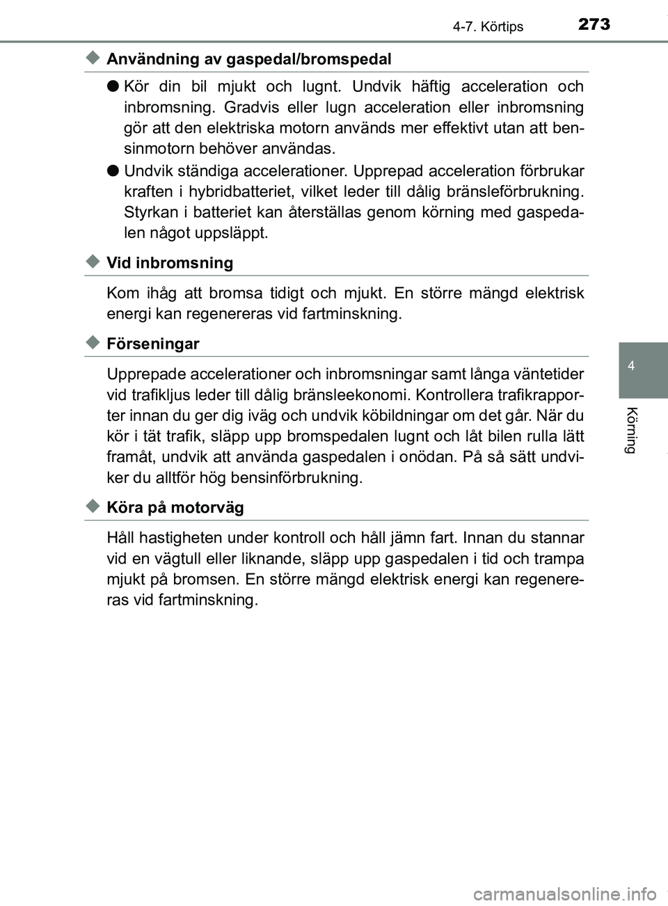 TOYOTA YARIS HATCHBACK 2018 Bruksanvisningar (in Swedish) 2734-7. Körtips
4
Körning
YARIS_HV_OM_Europe_OM52C96SE
uAnvändning av gaspedal/bromspedal
lKör din bil mjukt och lugnt. Undvik häftig acceleration och
inbromsning. Gradvis eller lugn acceleration TOYOTA YARIS HATCHBACK 2018 Bruksanvisningar (in Swedish) 2734-7. Körtips
4
Körning
YARIS_HV_OM_Europe_OM52C96SE
uAnvändning av gaspedal/bromspedal
lKör din bil mjukt och lugnt. Undvik häftig acceleration och
inbromsning. Gradvis eller lugn acceleration