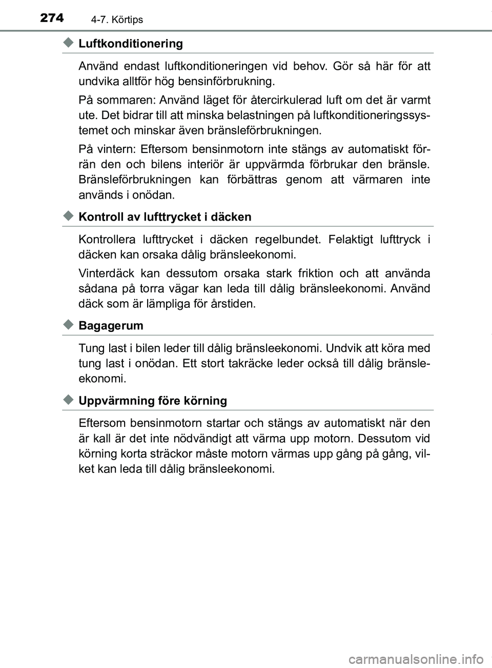 TOYOTA YARIS HATCHBACK 2018 Bruksanvisningar (in Swedish) 2744-7. Körtips
YARIS_HV_OM_Europe_OM52C96SE
uLuftkonditionering
Använd endast luftkonditioneringen vid behov. Gör så här för att
undvika alltför hög bensinförbrukning.
På sommaren: Använd TOYOTA YARIS HATCHBACK 2018 Bruksanvisningar (in Swedish) 2744-7. Körtips
YARIS_HV_OM_Europe_OM52C96SE
uLuftkonditionering
Använd endast luftkonditioneringen vid behov. Gör så här för att
undvika alltför hög bensinförbrukning.
På sommaren: Använd