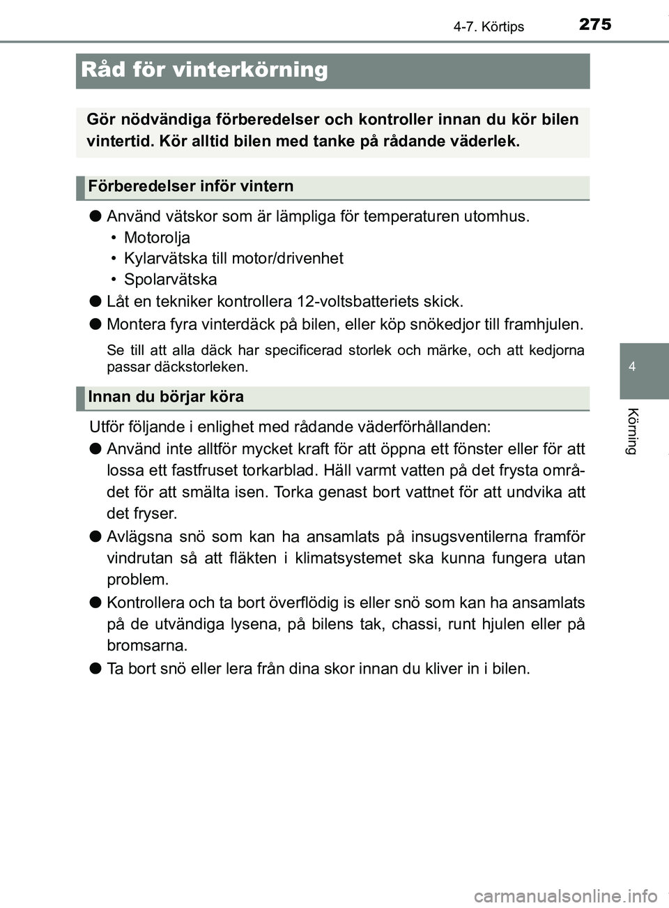 TOYOTA YARIS HATCHBACK 2018 Bruksanvisningar (in Swedish) 275
4
4-7. Körtips
Körning
YARIS_HV_OM_Europe_OM52C96SE
Råd för vinterkörning
lAnvänd vätskor som är lämpliga för temperaturen utomhus.
• Motorolja
• Kylarvätska till motor/drivenhet
†TOYOTA YARIS HATCHBACK 2018 Bruksanvisningar (in Swedish) 275
4
4-7. Körtips
Körning
YARIS_HV_OM_Europe_OM52C96SE
Råd för vinterkörning
lAnvänd vätskor som är lämpliga för temperaturen utomhus.
• Motorolja
• Kylarvätska till motor/drivenhet
â€