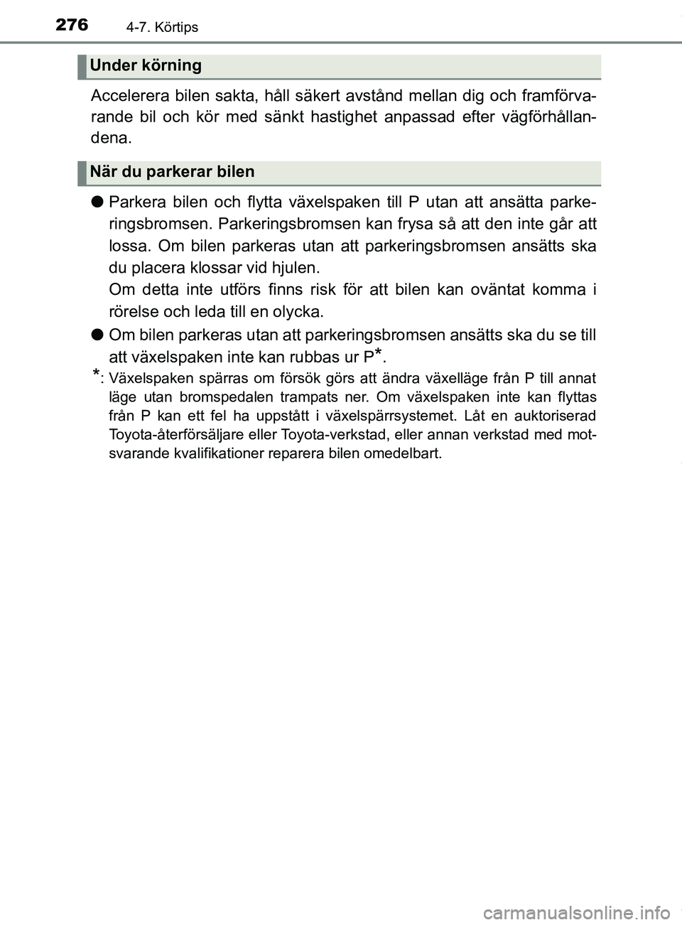 TOYOTA YARIS HATCHBACK 2018 Bruksanvisningar (in Swedish) 2764-7. Körtips
YARIS_HV_OM_Europe_OM52C96SE
Accelerera bilen sakta, håll säkert avstånd mellan dig och framförva-
rande bil och kör med sänkt hastighet anpassad efter vägförhållan-
dena.
lP TOYOTA YARIS HATCHBACK 2018 Bruksanvisningar (in Swedish) 2764-7. Körtips
YARIS_HV_OM_Europe_OM52C96SE
Accelerera bilen sakta, håll säkert avstånd mellan dig och framförva-
rande bil och kör med sänkt hastighet anpassad efter vägförhållan-
dena.
lP
