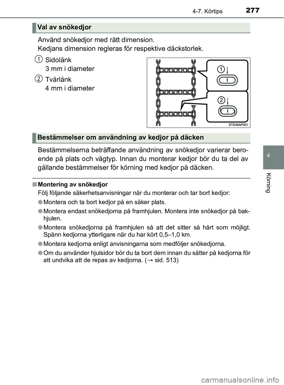 TOYOTA YARIS HATCHBACK 2018 Bruksanvisningar (in Swedish) 2774-7. Körtips
4
Körning
YARIS_HV_OM_Europe_OM52C96SE
Använd snökedjor med rätt dimension.
Kedjans dimension regleras för respektive däckstorlek.
Sidolänk
3 mm i diameter
Tvärlänk
4 mm TOYOTA YARIS HATCHBACK 2018 Bruksanvisningar (in Swedish) 2774-7. Körtips
4
Körning
YARIS_HV_OM_Europe_OM52C96SE
Använd snökedjor med rätt dimension.
Kedjans dimension regleras för respektive däckstorlek.
Sidolänk
3 mm i diameter
Tvärlänk
4 mm