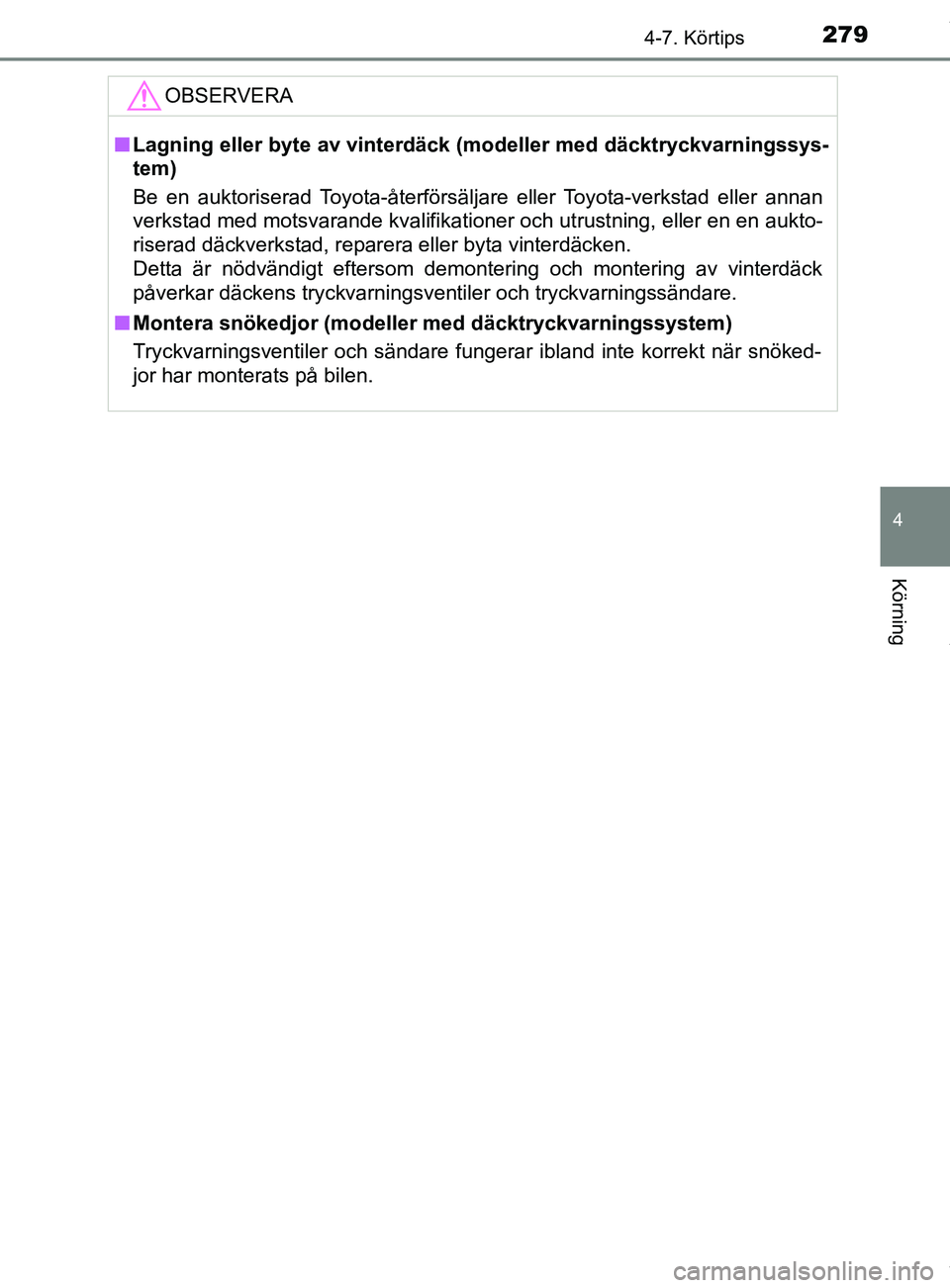 TOYOTA YARIS HATCHBACK 2018 Bruksanvisningar (in Swedish) 2794-7. Körtips
4
Körning
YARIS_HV_OM_Europe_OM52C96SEOBSERVERA
n
Lagning eller byte av vinterdäck (modeller med däcktryckvarningssys-
tem)
Be en auktoriserad Toyota-återförsäljare eller Toyota TOYOTA YARIS HATCHBACK 2018 Bruksanvisningar (in Swedish) 2794-7. Körtips
4
Körning
YARIS_HV_OM_Europe_OM52C96SEOBSERVERA
n
Lagning eller byte av vinterdäck (modeller med däcktryckvarningssys-
tem)
Be en auktoriserad Toyota-återförsäljare eller Toyota