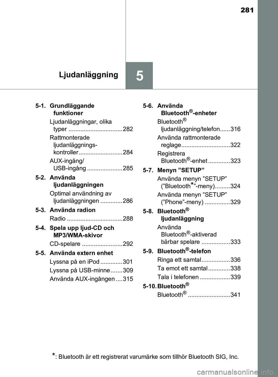 TOYOTA YARIS HATCHBACK 2018 Bruksanvisningar (in Swedish) 281
5Ljudanläggning
YARIS_HV_OM_Europe_OM52C96SE5-1. Grundläggande
funktioner
Ljudanläggningar, olika typer ................................ 282
Rattmonterade ljudanläggnings-
kontroller ...... TOYOTA YARIS HATCHBACK 2018 Bruksanvisningar (in Swedish) 281
5Ljudanläggning
YARIS_HV_OM_Europe_OM52C96SE5-1. Grundläggande
funktioner
Ljudanläggningar, olika typer ................................ 282
Rattmonterade ljudanläggnings-
kontroller ......