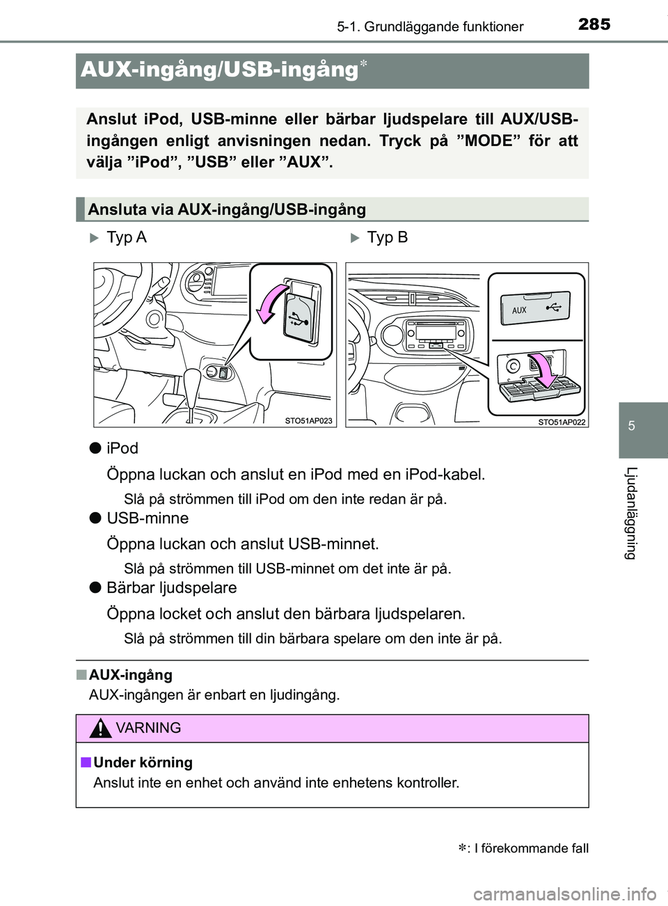 TOYOTA YARIS HATCHBACK 2018 Bruksanvisningar (in Swedish) 285
5
5-1. Grundläggande funktioner
Ljudanläggning
YARIS_HV_OM_Europe_OM52C96SE
AUX-ingång/USB-ingång
liPod
Öppna luckan och anslut en iPod med en iPod-kabel.
Slå på strömmen till iPod om d TOYOTA YARIS HATCHBACK 2018 Bruksanvisningar (in Swedish) 285
5
5-1. Grundläggande funktioner
Ljudanläggning
YARIS_HV_OM_Europe_OM52C96SE
AUX-ingång/USB-ingång
liPod
Öppna luckan och anslut en iPod med en iPod-kabel.
Slå på strömmen till iPod om d