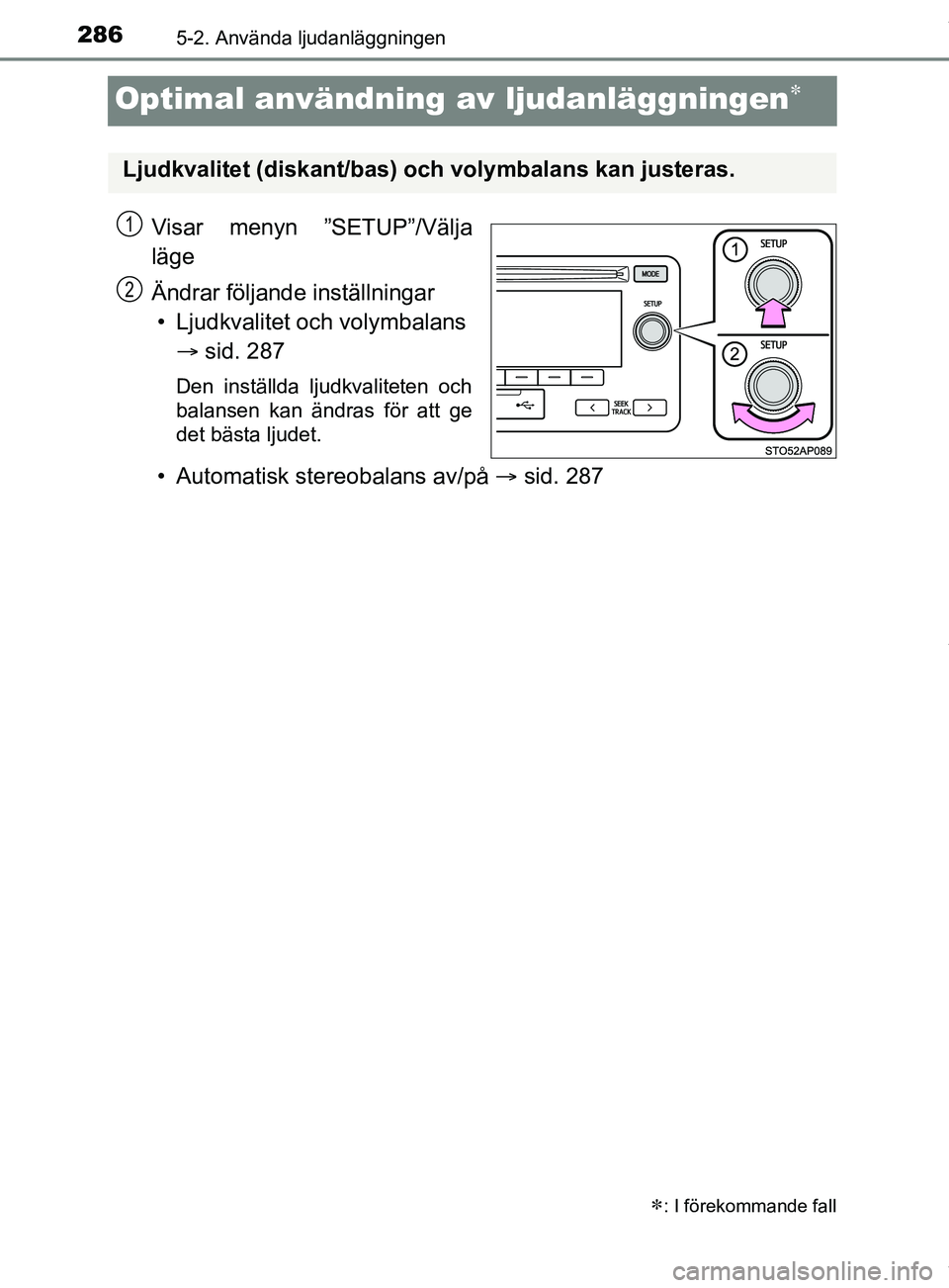 TOYOTA YARIS HATCHBACK 2018 Bruksanvisningar (in Swedish) 2865-2. Använda ljudanläggningen
YARIS_HV_OM_Europe_OM52C96SE
Optimal användning av ljudanläggningen
Visar menyn ”SETUP”/Välja
läge
Ändrar följande inställningar• Ljudkvalitet och vo TOYOTA YARIS HATCHBACK 2018 Bruksanvisningar (in Swedish) 2865-2. Använda ljudanläggningen
YARIS_HV_OM_Europe_OM52C96SE
Optimal användning av ljudanläggningen
Visar menyn ”SETUP”/Välja
läge
Ändrar följande inställningar• Ljudkvalitet och vo
