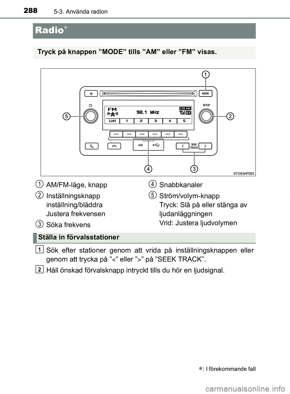 TOYOTA YARIS HATCHBACK 2018 Bruksanvisningar (in Swedish) 2885-3. Använda radion
YARIS_HV_OM_Europe_OM52C96SE
Radio
Sök efter stationer genom att vrida på inställningsknappen eller
genom att trycka på ”” eller ”” på ”SEEK TRACK”.
H TOYOTA YARIS HATCHBACK 2018 Bruksanvisningar (in Swedish) 2885-3. Använda radion
YARIS_HV_OM_Europe_OM52C96SE
Radio
Sök efter stationer genom att vrida på inställningsknappen eller
genom att trycka på ”” eller ”” på ”SEEK TRACK”.
H