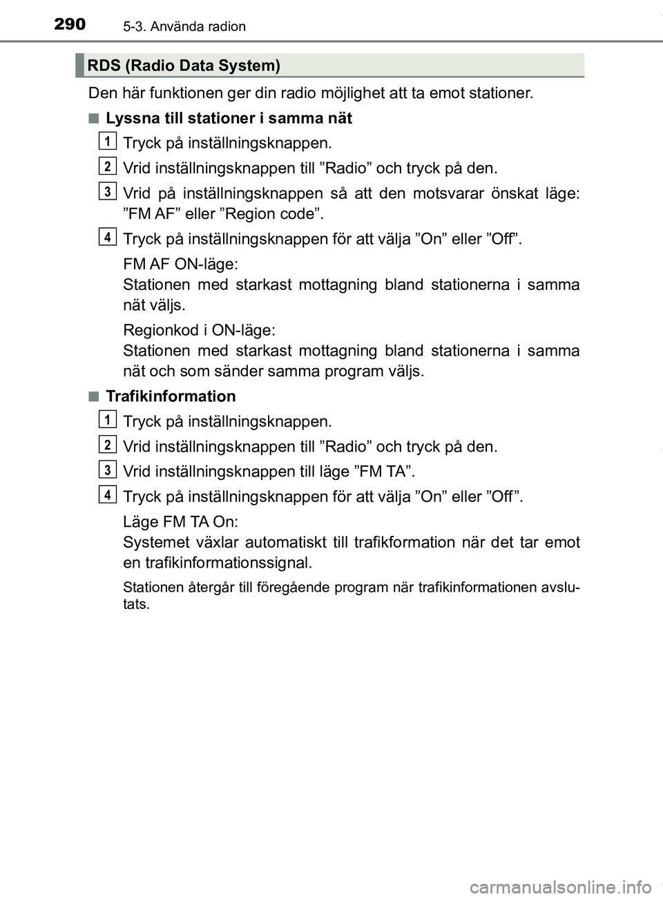 TOYOTA YARIS HATCHBACK 2018 Bruksanvisningar (in Swedish) 2905-3. Använda radion
YARIS_HV_OM_Europe_OM52C96SE
Den här funktionen ger din radio möjlighet att ta emot stationer.
nLyssna till stationer i samma nät
Tryck på inställningsknappen.
Vrid instä TOYOTA YARIS HATCHBACK 2018 Bruksanvisningar (in Swedish) 2905-3. Använda radion
YARIS_HV_OM_Europe_OM52C96SE
Den här funktionen ger din radio möjlighet att ta emot stationer.
nLyssna till stationer i samma nät
Tryck på inställningsknappen.
Vrid instä