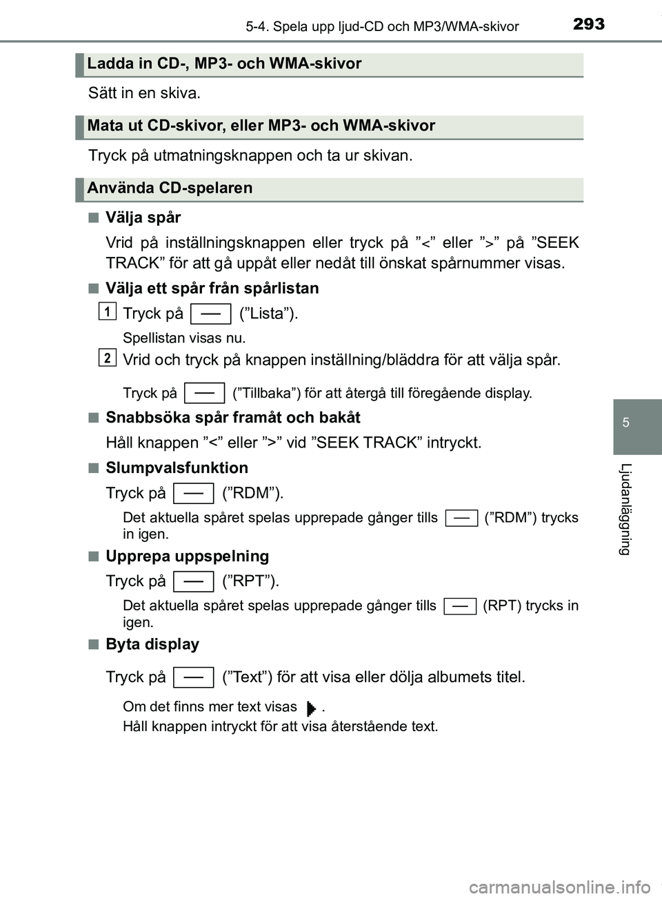 TOYOTA YARIS HATCHBACK 2018 Bruksanvisningar (in Swedish) 2935-4. Spela upp ljud-CD och MP3/WMA-skivor
5
Ljudanläggning
YARIS_HV_OM_Europe_OM52C96SE
Sätt in en skiva.
Tryck på utmatningsknappen och ta ur skivan.
nVälja spår
Vrid på inställningsknappen TOYOTA YARIS HATCHBACK 2018 Bruksanvisningar (in Swedish) 2935-4. Spela upp ljud-CD och MP3/WMA-skivor
5
Ljudanläggning
YARIS_HV_OM_Europe_OM52C96SE
Sätt in en skiva.
Tryck på utmatningsknappen och ta ur skivan.
nVälja spår
Vrid på inställningsknappen