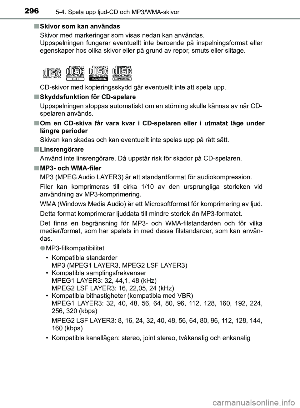 TOYOTA YARIS HATCHBACK 2018 Bruksanvisningar (in Swedish) 2965-4. Spela upp ljud-CD och MP3/WMA-skivor
YARIS_HV_OM_Europe_OM52C96SEn
Skivor som kan användas
Skivor med markeringar som visas nedan kan användas.
Uppspelningen fungerar eventuellt inte beroend TOYOTA YARIS HATCHBACK 2018 Bruksanvisningar (in Swedish) 2965-4. Spela upp ljud-CD och MP3/WMA-skivor
YARIS_HV_OM_Europe_OM52C96SEn
Skivor som kan användas
Skivor med markeringar som visas nedan kan användas.
Uppspelningen fungerar eventuellt inte beroend