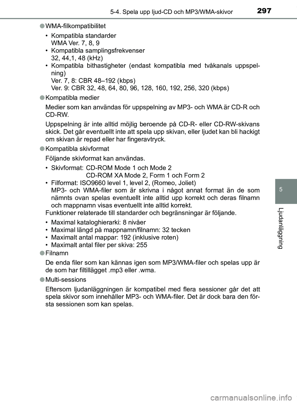 TOYOTA YARIS HATCHBACK 2018 Bruksanvisningar (in Swedish) 2975-4. Spela upp ljud-CD och MP3/WMA-skivor
5
Ljudanläggning
YARIS_HV_OM_Europe_OM52C96SEl
WMA-filkompatibilitet
• Kompatibla standarder
WMA Ver. 7, 8, 9
• Kompatibla samplingsfrekvenser
32, 44, TOYOTA YARIS HATCHBACK 2018 Bruksanvisningar (in Swedish) 2975-4. Spela upp ljud-CD och MP3/WMA-skivor
5
Ljudanläggning
YARIS_HV_OM_Europe_OM52C96SEl
WMA-filkompatibilitet
• Kompatibla standarder
WMA Ver. 7, 8, 9
• Kompatibla samplingsfrekvenser
32, 44,